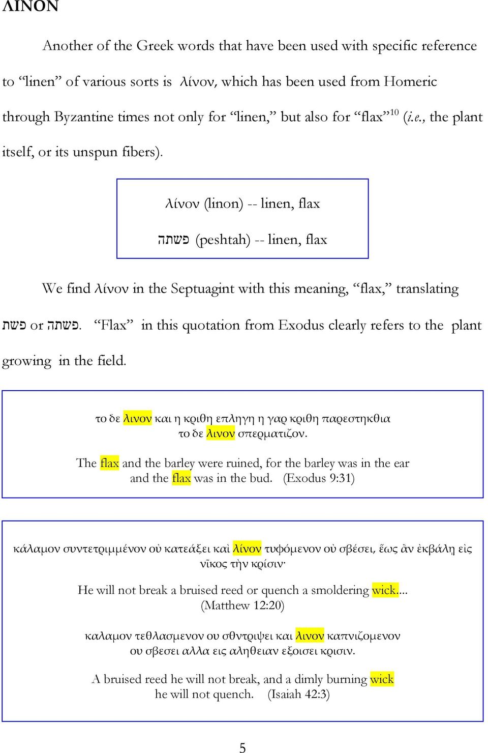 λίνον (linon) -- linen, flax (peshtah) -- linen, flax פשתה We find λίνον in the Septuagint with this meaning, flax, translating Flax in this quotation from Exodus clearly refers to the plant.