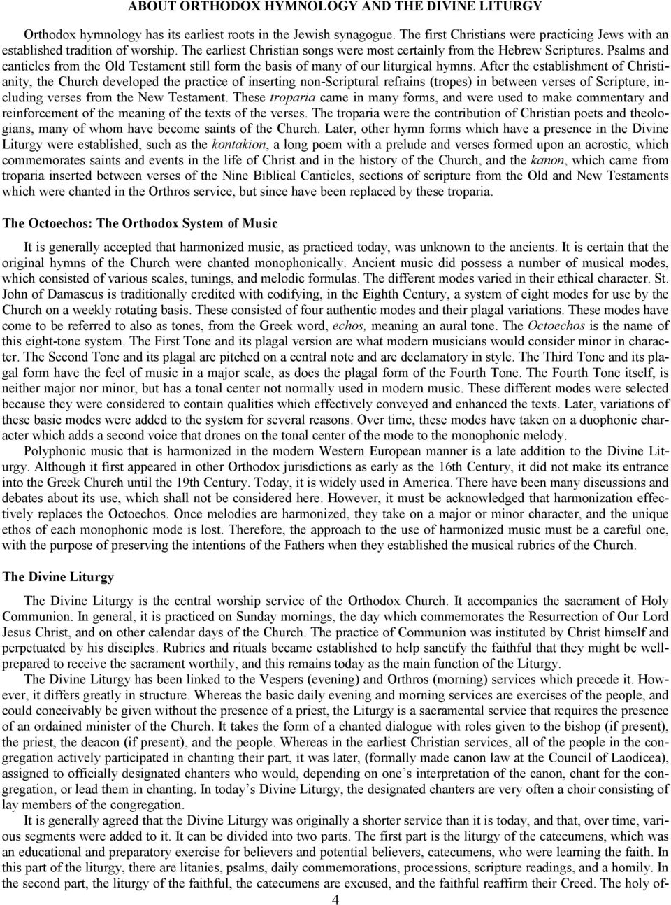 After the establishment of Christianity, the Church developed the practice of inserting nonscriptural refrains (tropes) in between verses of Scripture, including verses from the New Testament.