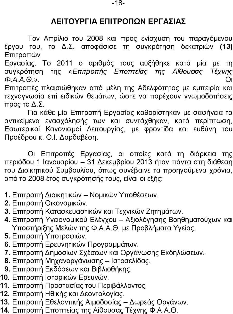 Οι Επιτροπές πλαισιώθηκαν από μέλη της Αδελφότητος με εμπειρία και τεχνογνωσία επί ειδικών θεμάτων, ώστε να παρέχουν γνωμοδοτήσεις προς το Δ.Σ.