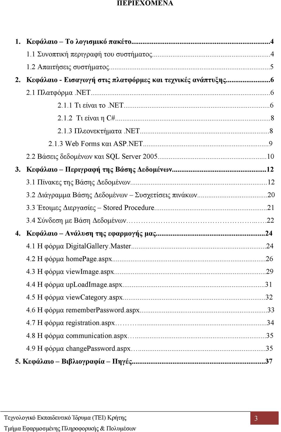 Κεφάλαιο Περιγραφή της Βάσης Δεδομένων...12 3.1 Πίνακες της Βάσης Δεδομένων...12 3.2 Διάγραμμα Βάσης Δεδομένων Συσχετίσεις πινάκων...20 3.3 Έτοιμες Διεργασίες Stored Procedure...21 3.