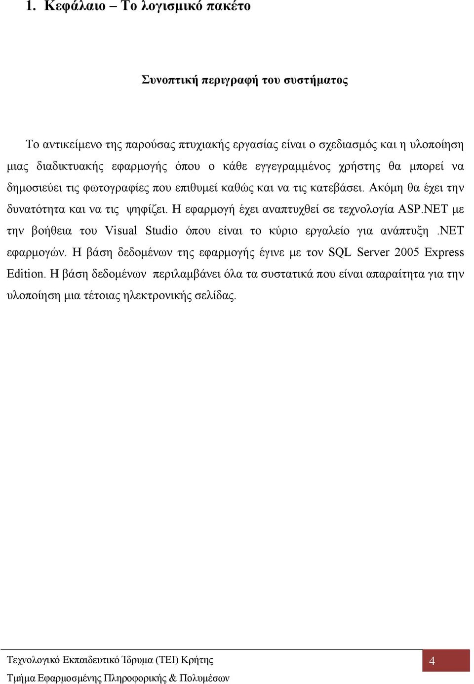 Ακόμη θα έχει την δυνατότητα και να τις ψηφίζει. Η εφαρμογή έχει αναπτυχθεί σε τεχνολογία ASP.