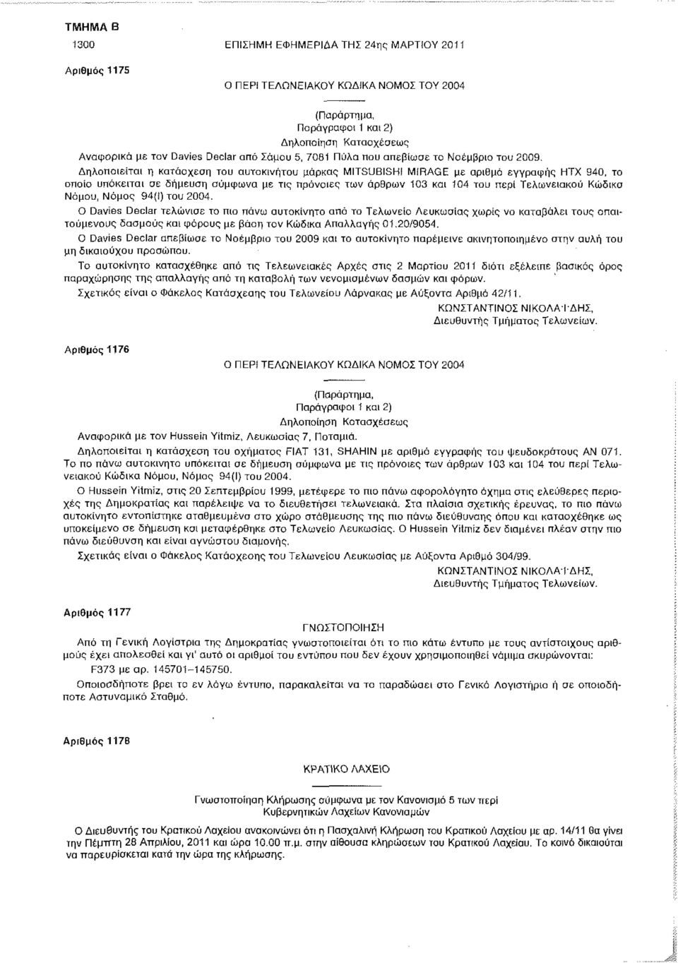 Δηλοποιείται η κατάσχεση του αυτοκινήτου μάρκας MITSUBISHI MIRAGE με αριθμό εγγραφής ΗΪΧ 940, το οποίο υπόκειται σε δήμευση σύμφωνα με τις πρόνοιες των άρθρων 103 και 104 του περί Τελωνειακού Κώδικα