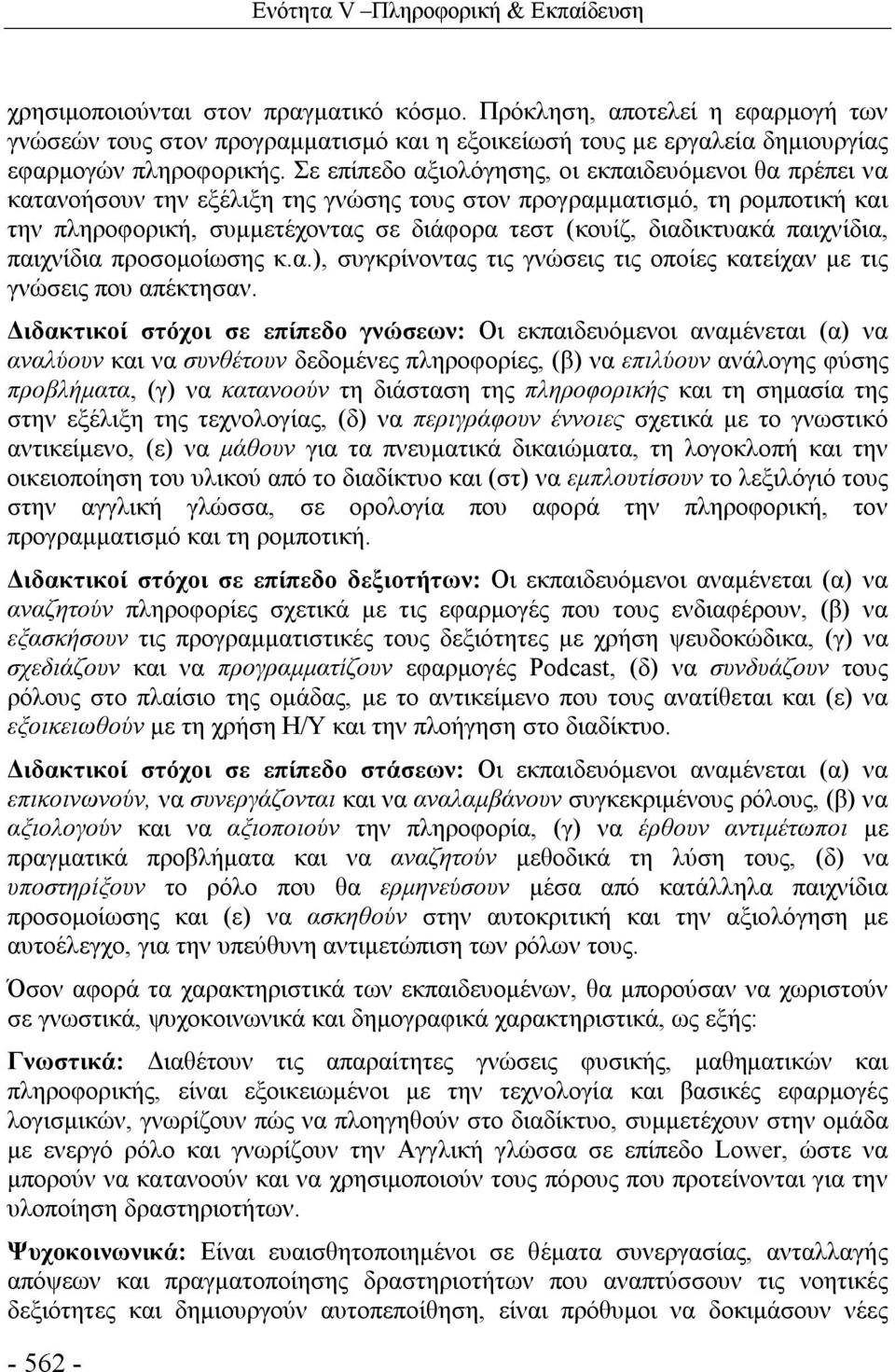 Σε επίπεδο αξιολόγησης, οι εκπαιδευόμενοι θα πρέπει να κατανοήσουν την εξέλιξη της γνώσης τους στον προγραμματισμό, τη ρομποτική και την πληροφορική, συμμετέχοντας σε διάφορα τεστ (κουίζ, διαδικτυακά