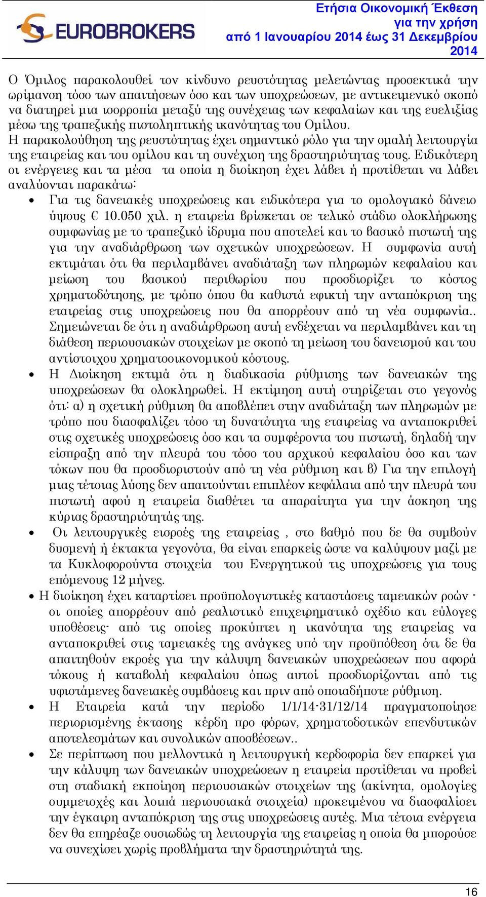 Η παρακολούθηση της ρευστότητας έχει σημαντικό ρόλο για την ομαλή λειτουργία της εταιρείας και του ομίλου και τη συνέχιση της δραστηριότητας τους.