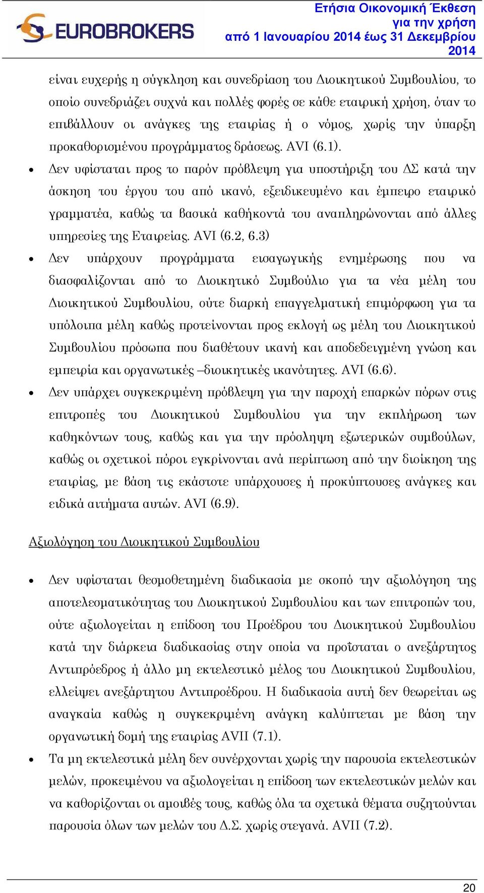 Δεν υφίσταται προς το παρόν πρόβλεψη για υποστήριξη του ΔΣ κατά την άσκηση του έργου του από ικανό, εξειδικευμένο και έμπειρο εταιρικό γραμματέα, καθώς τα βασικά καθήκοντά του αναπληρώνονται από