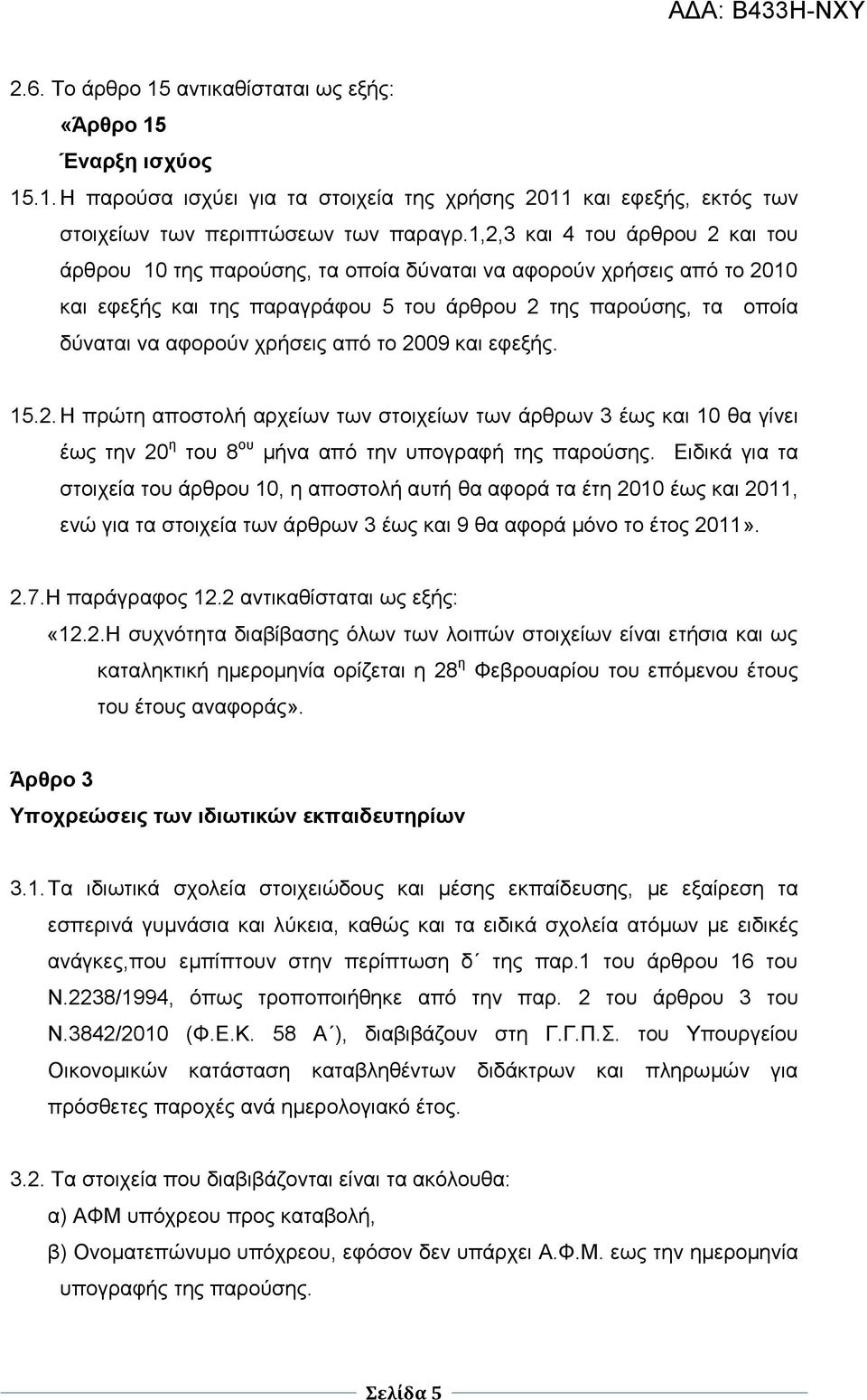 από ην 2009 θαη εθεμήο. 15.2. Ζ πξώηε απνζηνιή αξρείσλ ησλ ζηνηρείσλ ησλ άξζξσλ 3 έσο θαη 10 ζα γίλεη έσο ηελ 20 ε ηνπ 8 νπ κήλα από ηελ ππνγξαθή ηεο παξνύζεο.