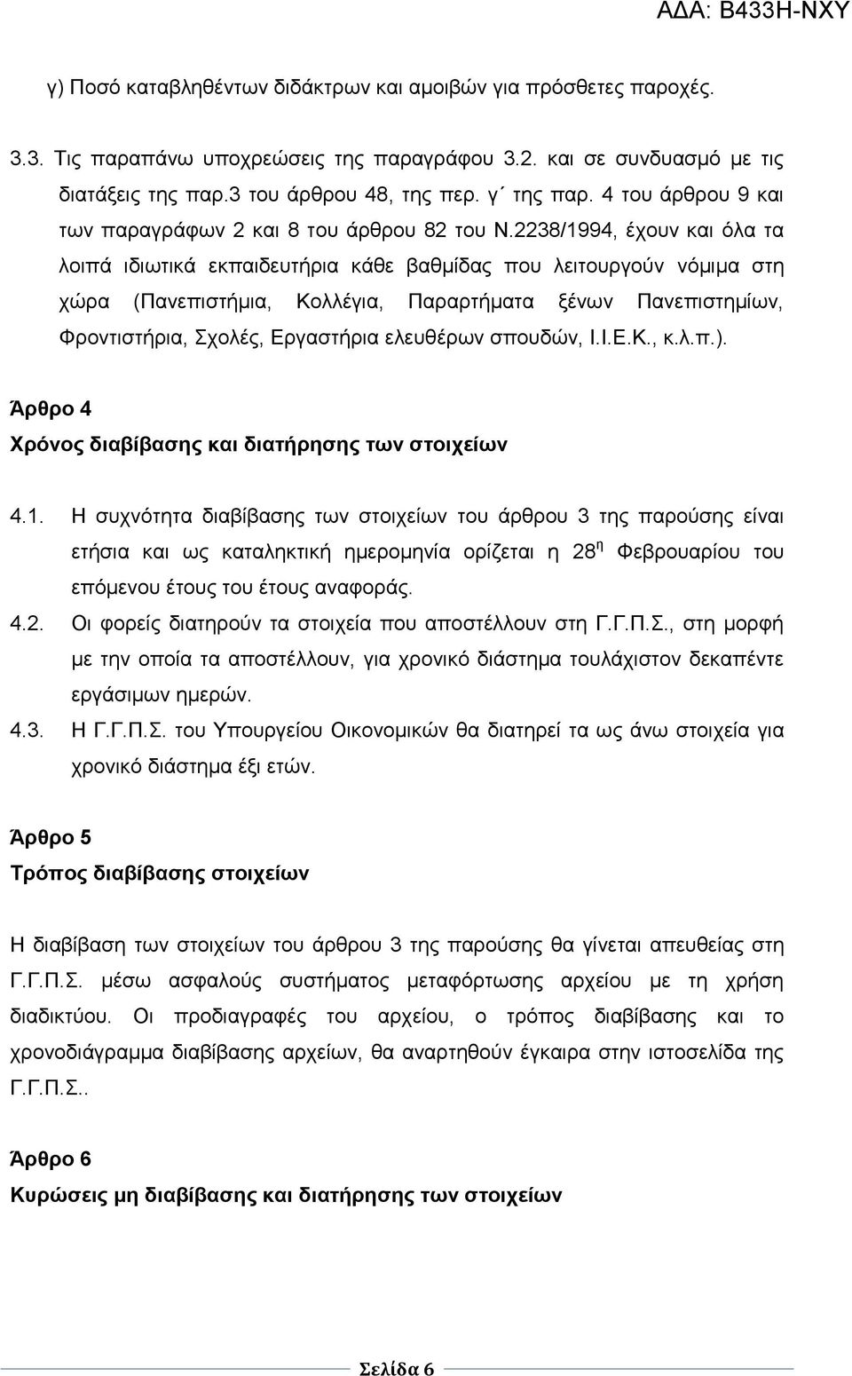 2238/1994, έρνπλ θαη όια ηα ινηπά ηδησηηθά εθπαηδεπηήξηα θάζε βαζκίδαο πνπ ιεηηνπξγνύλ λόκηκα ζηε ρώξα (Παλεπηζηήκηα, Κνιιέγηα, Παξαξηήκαηα μέλσλ Παλεπηζηεκίσλ, Φξνληηζηήξηα, Σρνιέο, Δξγαζηήξηα