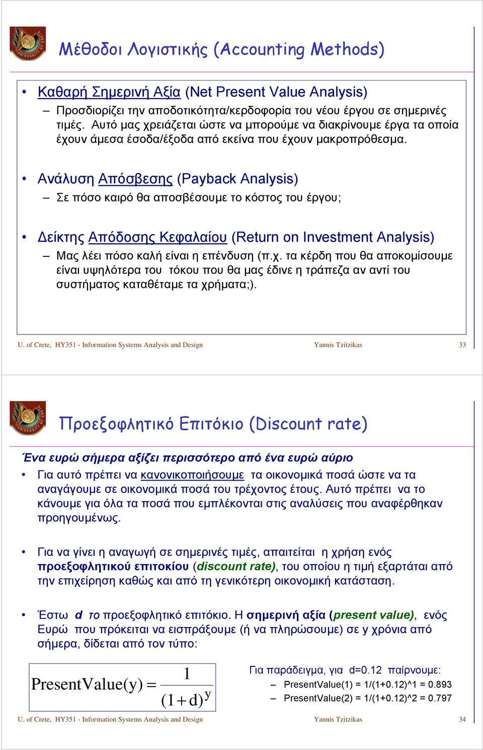 Ανάλυση Απόσβεσης (Payback Analysis) Σε πόσο καιρό θα αποσβέσουμε το κόστος του έργου; ΔείκτηςΑπόδοσηςΚεφαλαίου(Return on Investment Analysis) Μας λέει πόσο καλή είναι η επένδυση (π.χ.