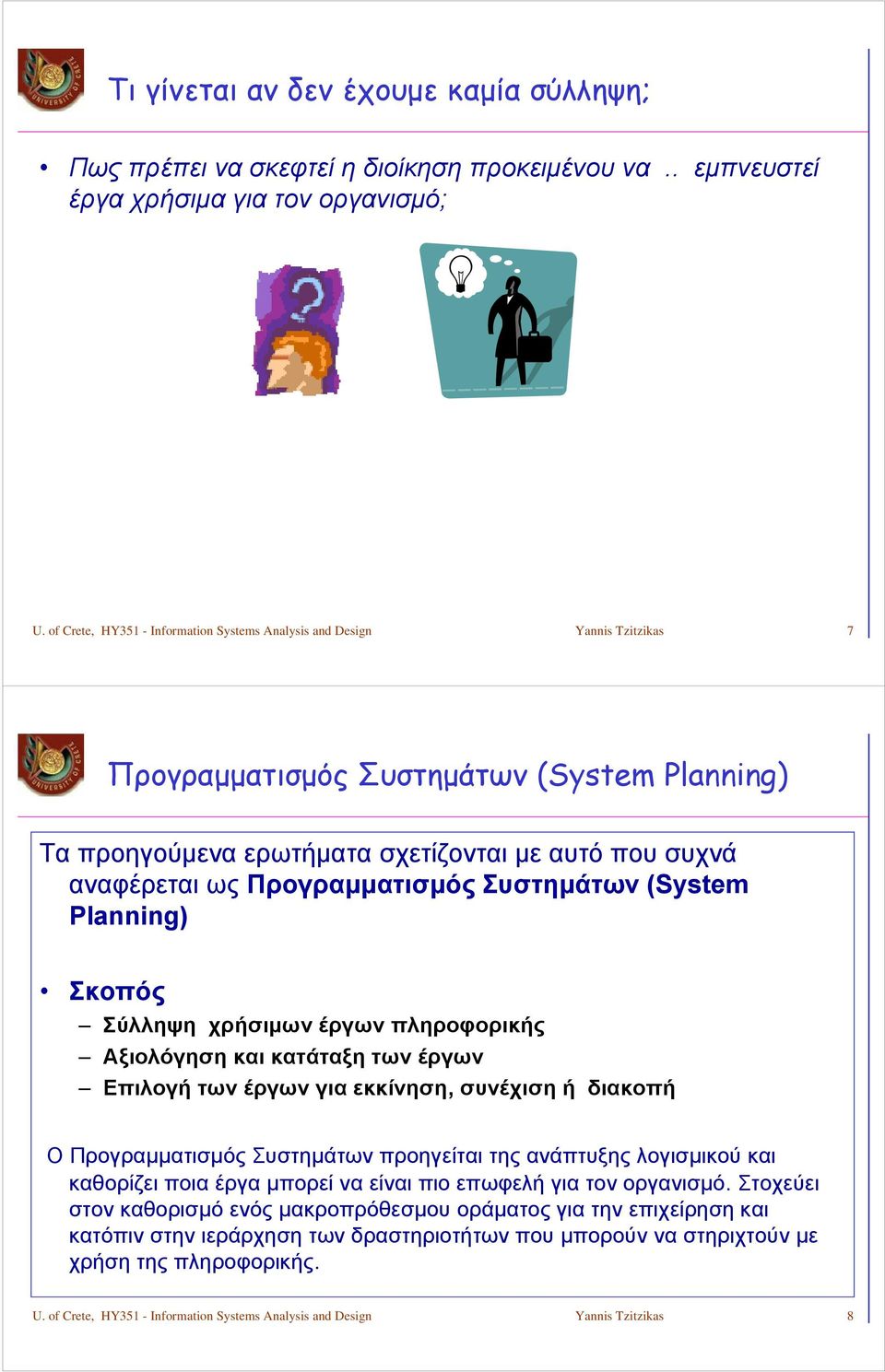 Προγραμματισμός Συστημάτων (System Planning) Σκοπός Σύλληψη χρήσιμων έργων πληροφορικής Αξιολόγηση και κατάταξη των έργων Επιλογή των έργων για εκκίνηση, συνέχιση ή διακοπή Ο Προγραμματισμός