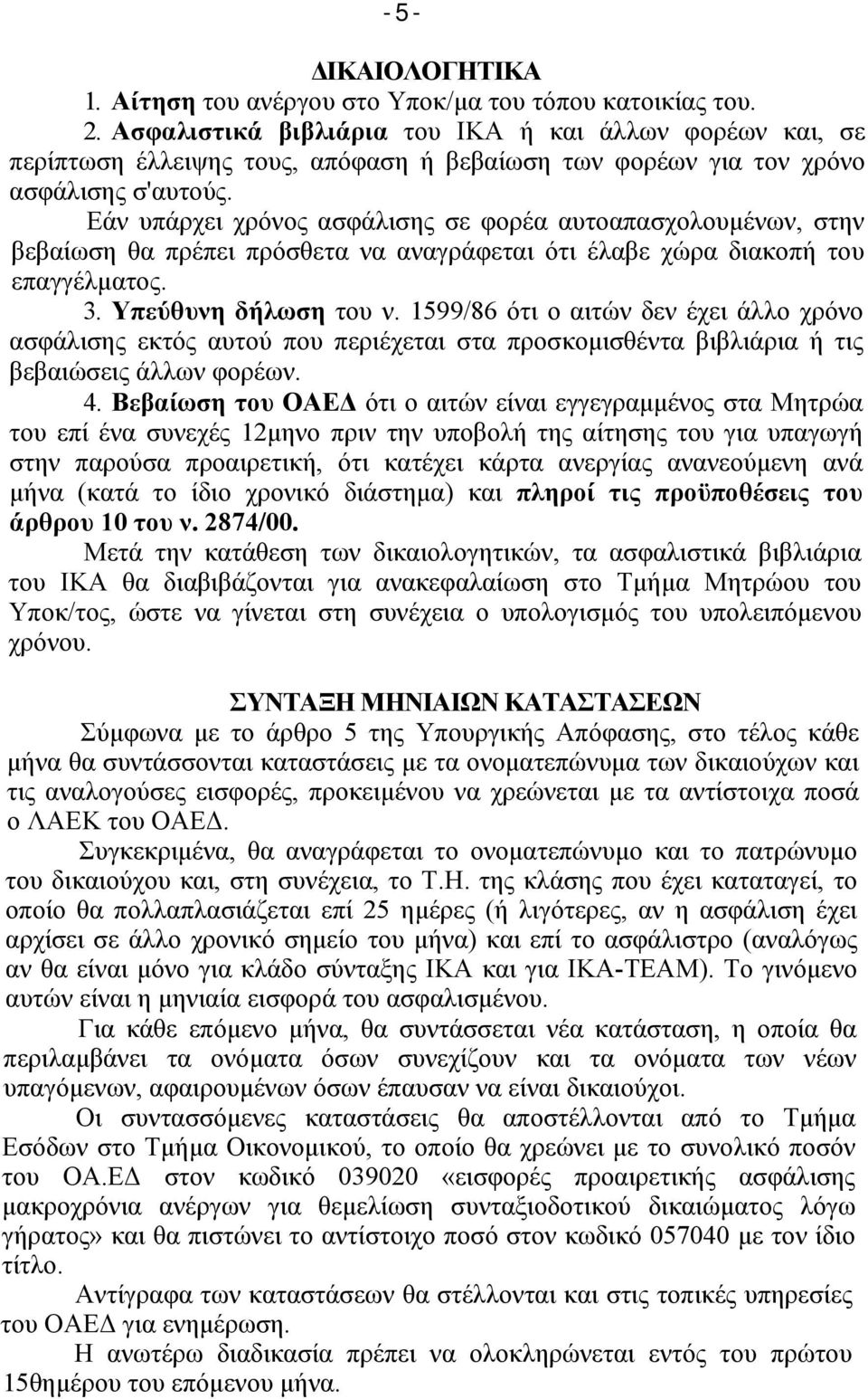 Εάν υπάρχει χρόνος ασφάλισης σε φορέα αυτοαπασχολουμένων, στην βεβαίωση θα πρέπει πρόσθετα να αναγράφεται ότι έλαβε χώρα διακοπή του επαγγέλματος. 3. Υπεύθυνη δήλωση του ν.