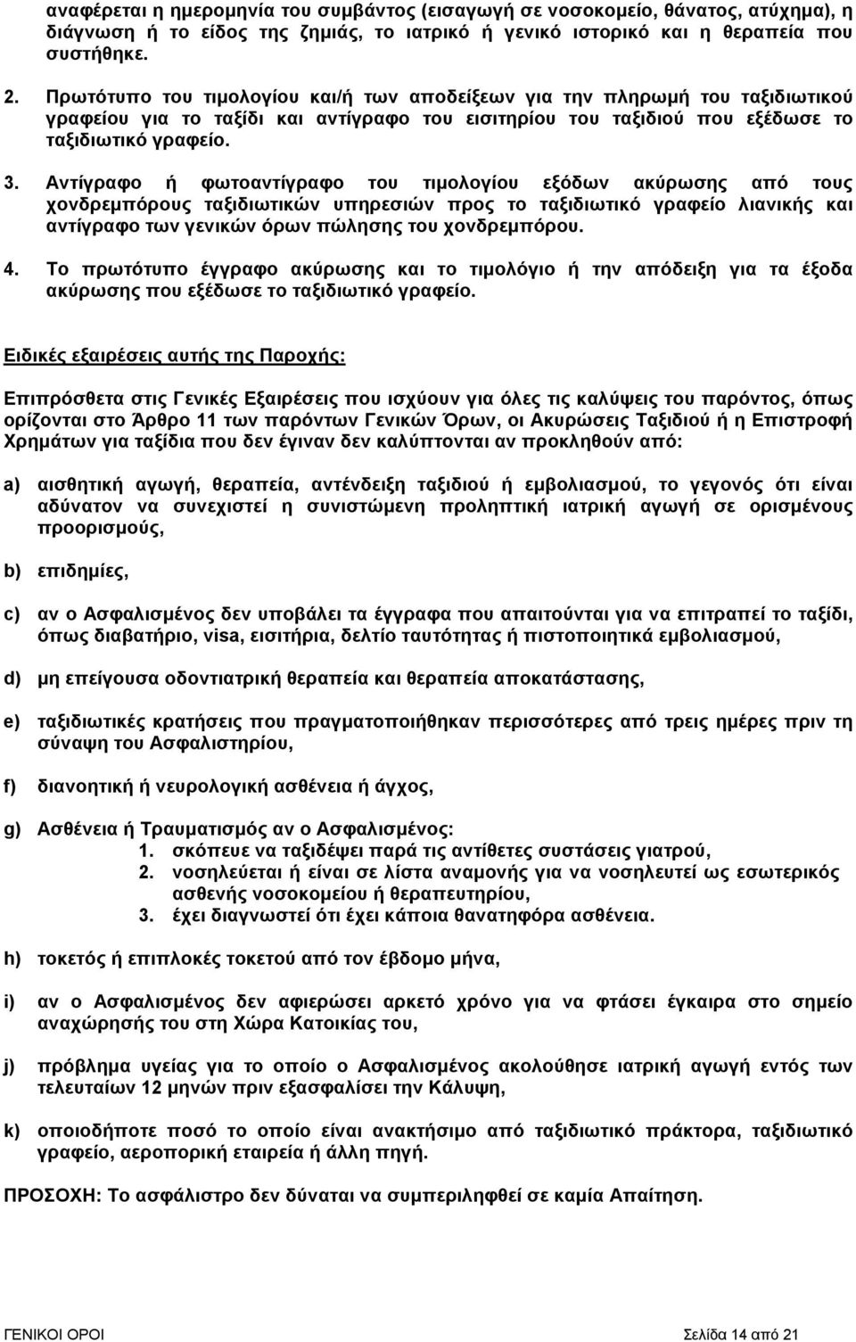 Αντίγραφο ή φωτοαντίγραφο του τιµολογίου εξόδων ακύρωσης από τους χονδρεµπόρους ταξιδιωτικών υπηρεσιών προς το ταξιδιωτικό γραφείο λιανικής και αντίγραφο των γενικών όρων πώλησης του χονδρεµπόρου. 4.