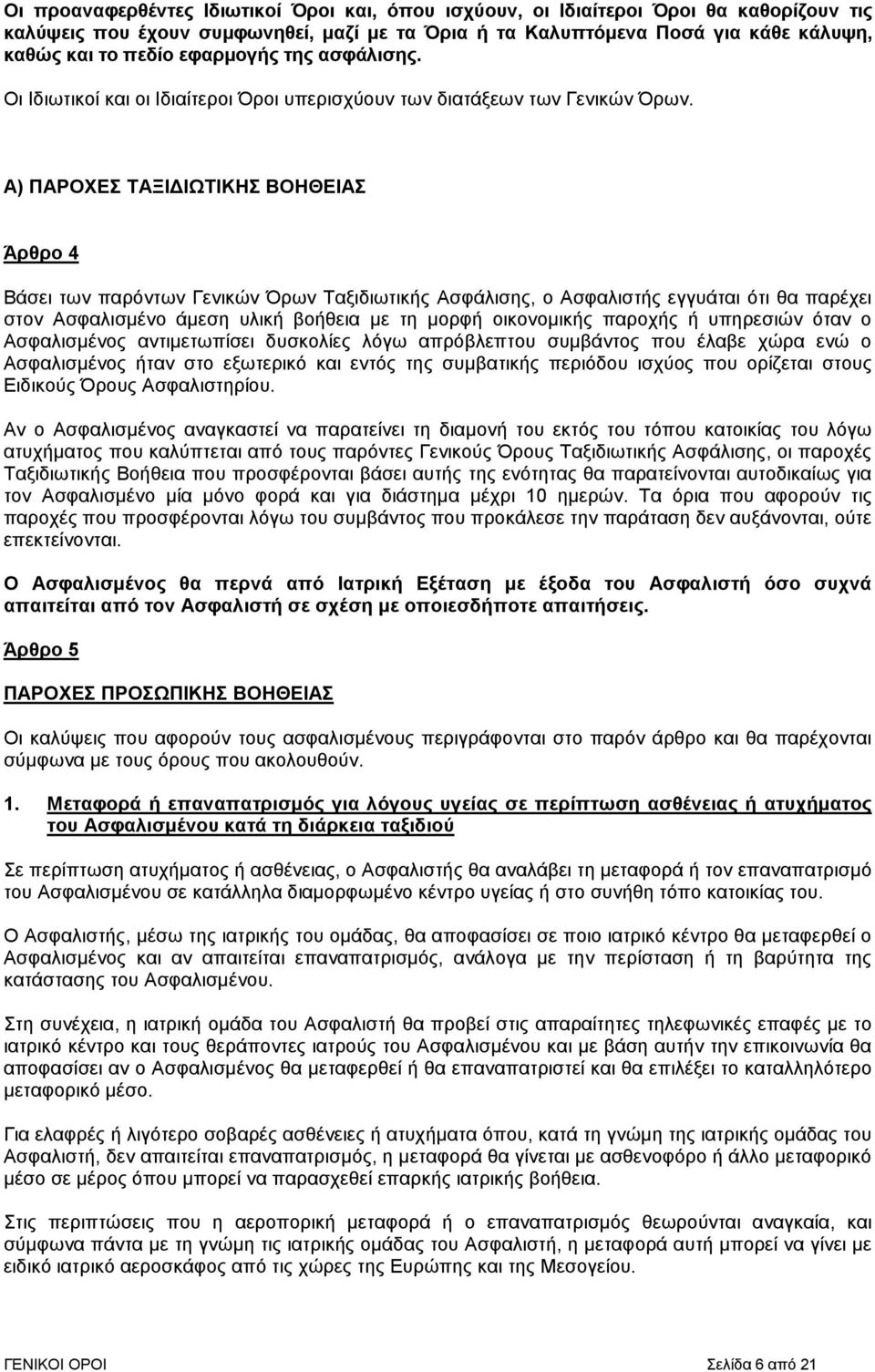 Α) ΠΑΡΟΧΕΣ ΤΑΞΙ ΙΩΤΙΚΗΣ ΒΟΗΘΕΙΑΣ Άρθρο 4 Βάσει των παρόντων Γενικών Όρων Ταξιδιωτικής Ασφάλισης, ο Ασφαλιστής εγγυάται ότι θα παρέχει στον Ασφαλισµένο άµεση υλική βοήθεια µε τη µορφή οικονοµικής