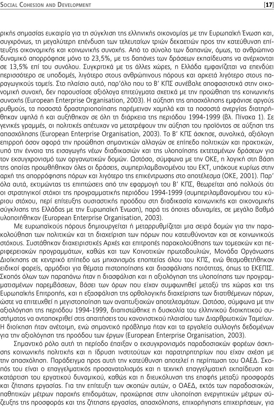 Από το σύνολο των δαπανών, όμως, το ανθρώπινο δυναμικό απορρόφησε μόνο το 23,5%, με τις δαπάνες των δράσεων εκπαίδευσης να ανέρχονται σε 13,5% επί του συνόλου.