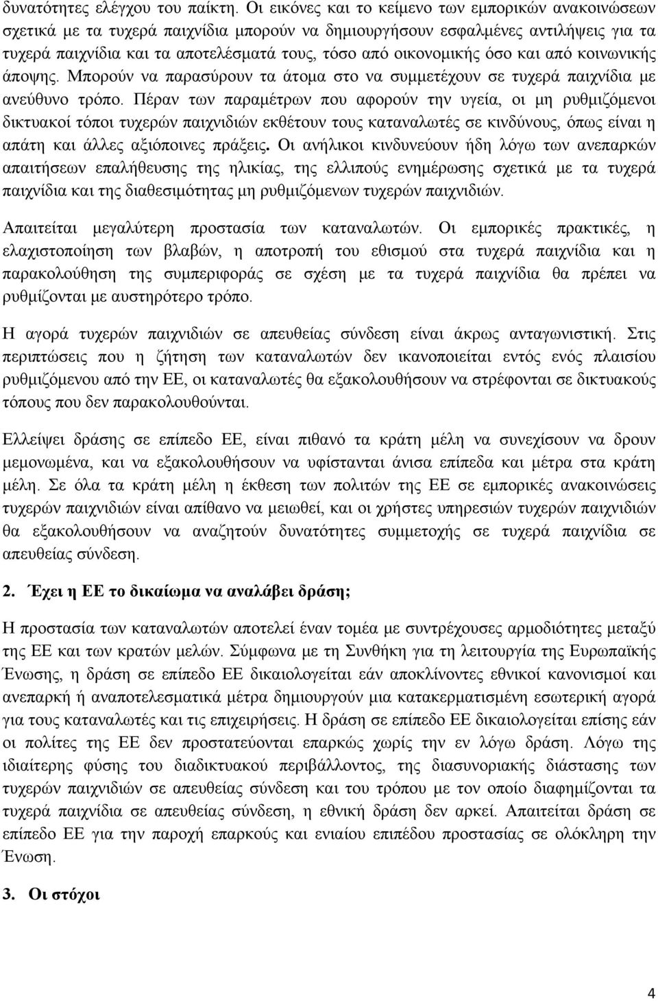 οικονομικής όσο και από κοινωνικής άποψης. Μπορούν να παρασύρουν τα άτομα στο να συμμετέχουν σε τυχερά παιχνίδια με ανεύθυνο τρόπο.