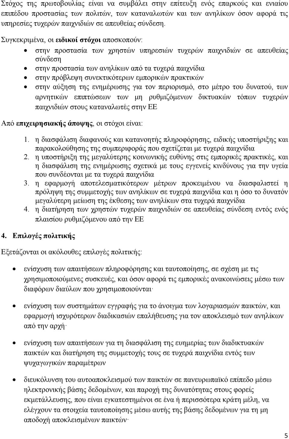 Συγκεκριμένα, οι ειδικοί στόχοι αποσκοπούν: στην προστασία των χρηστών υπηρεσιών τυχερών παιχνιδιών σε απευθείας σύνδεση στην προστασία των ανηλίκων από τα τυχερά παιχνίδια στην πρόβλεψη