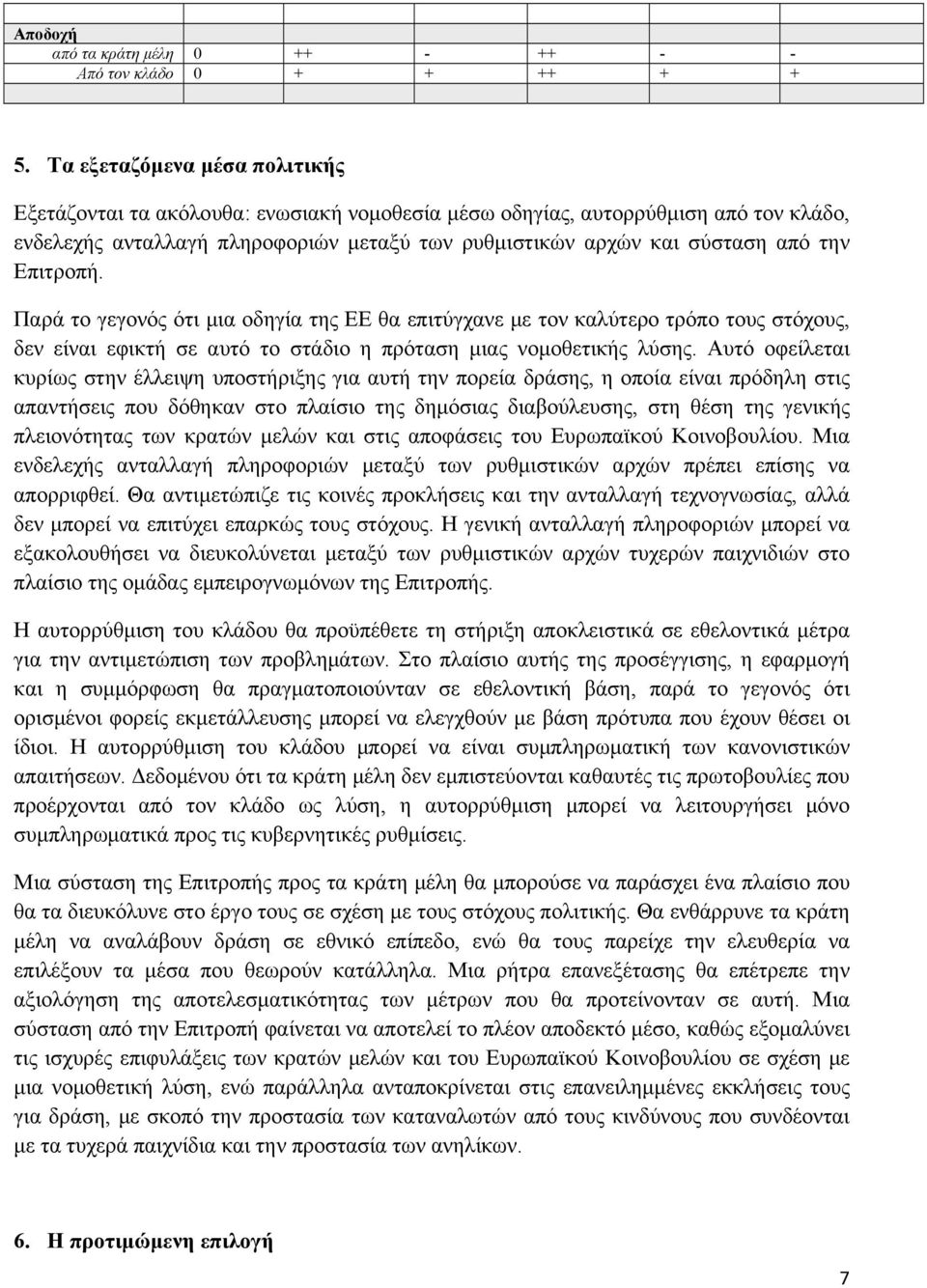 Επιτροπή. Παρά το γεγονός ότι μια οδηγία της ΕΕ θα επιτύγχανε με τον καλύτερο τρόπο τους στόχους, δεν είναι εφικτή σε αυτό το στάδιο η πρόταση μιας νομοθετικής λύσης.