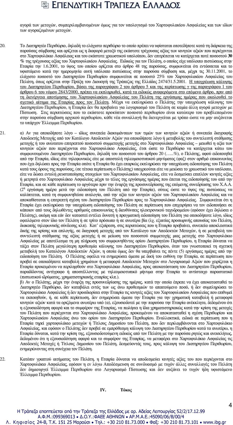 κινητών αξιών που περιέχονται στο Χαρτοφυλάκιο Ασφάλειας και του εκάστοτε χρεωστικού υπολοίπου, δεν επιτρέπεται να κατέρχεται ποτέ ποσοστού 30 % της τρέχουσας αξίας του Χαρτοφυλακίου Ασφαλείας.