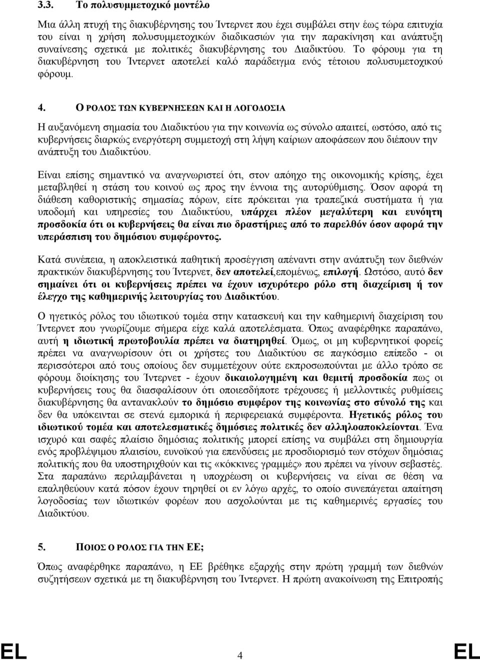 Ο ΡΟΛΟΣ ΤΩΝ ΚΥΒΕΡΝΗΣΕΩΝ ΚΑΙ Η ΛΟΓΟ ΟΣΙΑ Η αυξανόµενη σηµασία του ιαδικτύου για την κοινωνία ως σύνολο απαιτεί, ωστόσο, από τις κυβερνήσεις διαρκώς ενεργότερη συµµετοχή στη λήψη καίριων αποφάσεων που