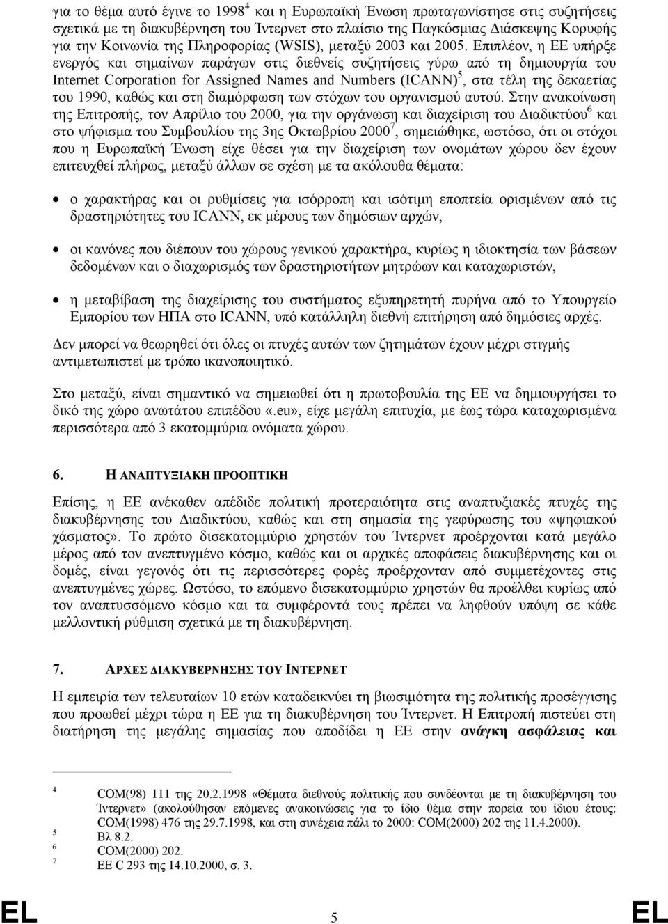 Επιπλέον, η ΕΕ υπήρξε ενεργός και σηµαίνων παράγων στις διεθνείς συζητήσεις γύρω από τη δηµιουργία του Internet Corporation for Assigned Names and Numbers (ICANN) 5, στα τέλη της δεκαετίας του 1990,