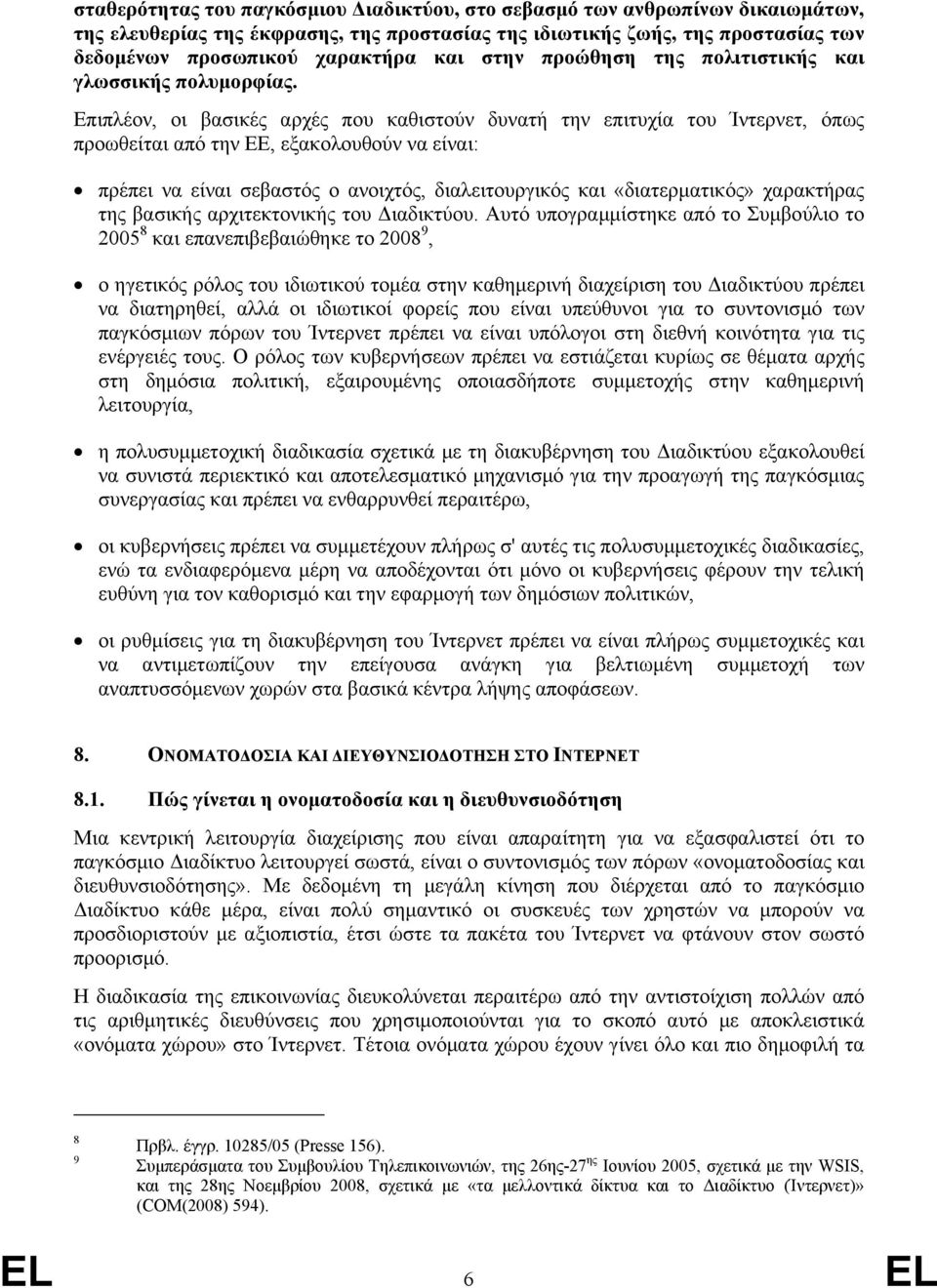 Επιπλέον, οι βασικές αρχές που καθιστούν δυνατή την επιτυχία του Ίντερνετ, όπως προωθείται από την ΕΕ, εξακολουθούν να είναι: πρέπει να είναι σεβαστός ο ανοιχτός, διαλειτουργικός και «διατερµατικός»