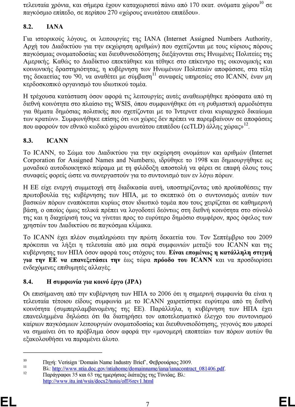 IANA Για ιστορικούς λόγους, οι λειτουργίες της IANA (Internet Assigned Numbers Authority, Αρχή του ιαδικτύου για την εκχώρηση αριθµών) που σχετίζονται µε τους κύριους πόρους παγκόσµιας ονοµατοδοσίας