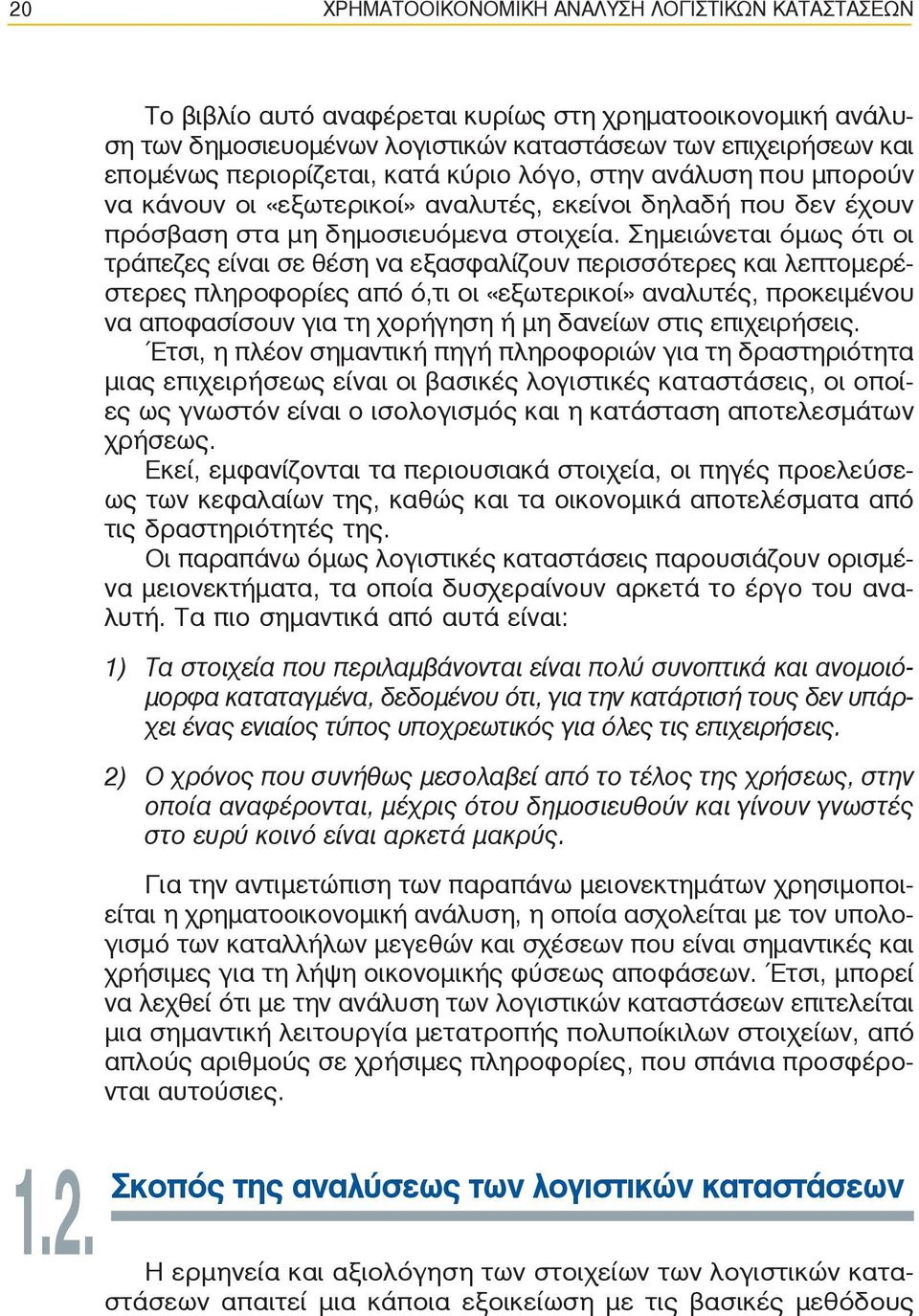 Σημειώνεται όμως ότι οι τράπεζες είναι σε θέση να εξασφαλίζουν περισσότερες και λεπτομερέστερες πληροφορίες από ό,τι οι «εξωτερικοί» αναλυτές, προκειμένου να αποφασίσουν για τη χορήγηση ή μη δανείων