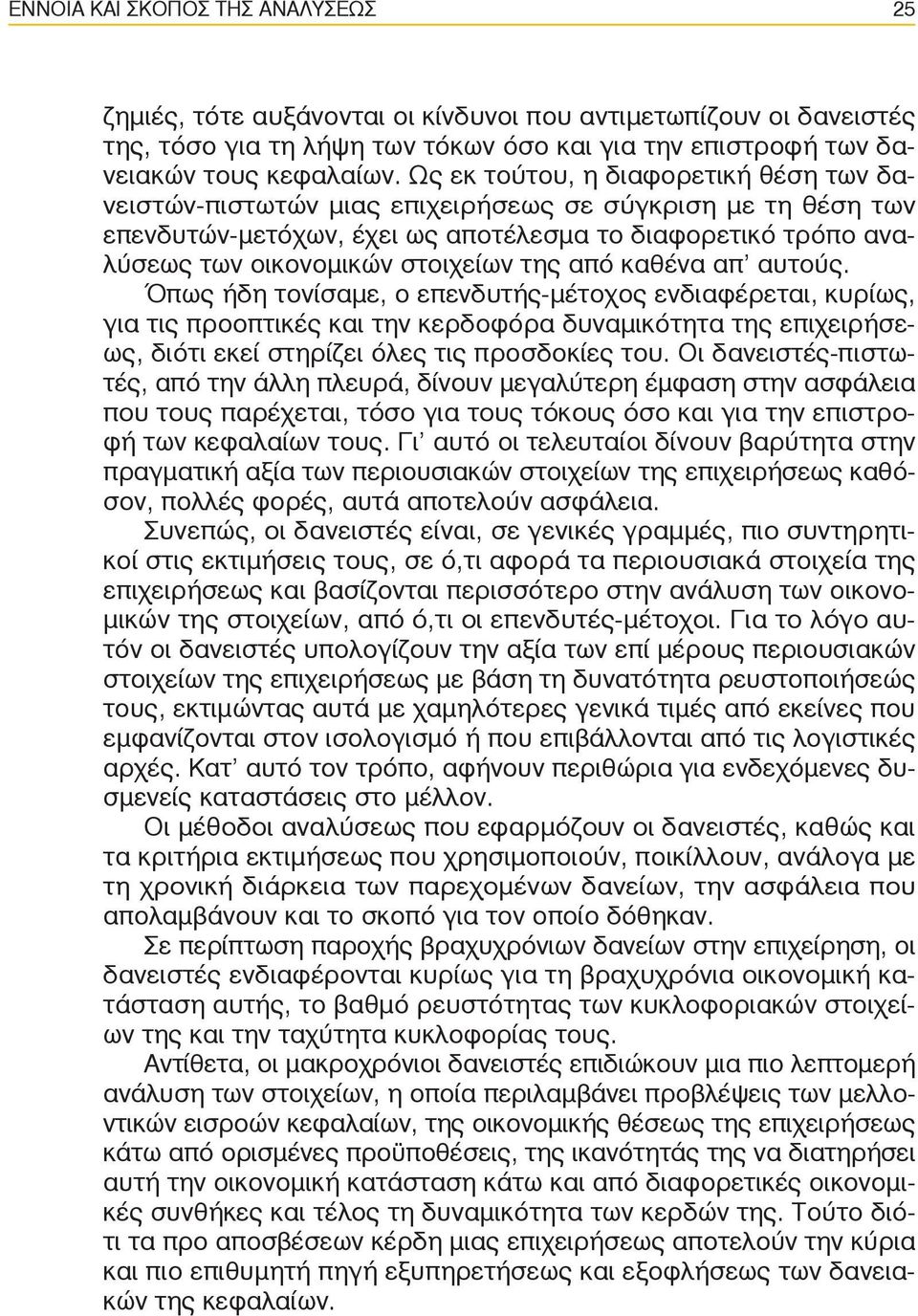 από καθένα απ' αυτούς. Όπως ήδη τονίσαμε, ο επενδυτής-μέτοχος ενδιαφέρεται, κυρίως, για τις προοπτικές και την κερδοφόρα δυναμικότητα της επιχειρήσεως, διότι εκεί στηρίζει όλες τις προσδοκίες του.