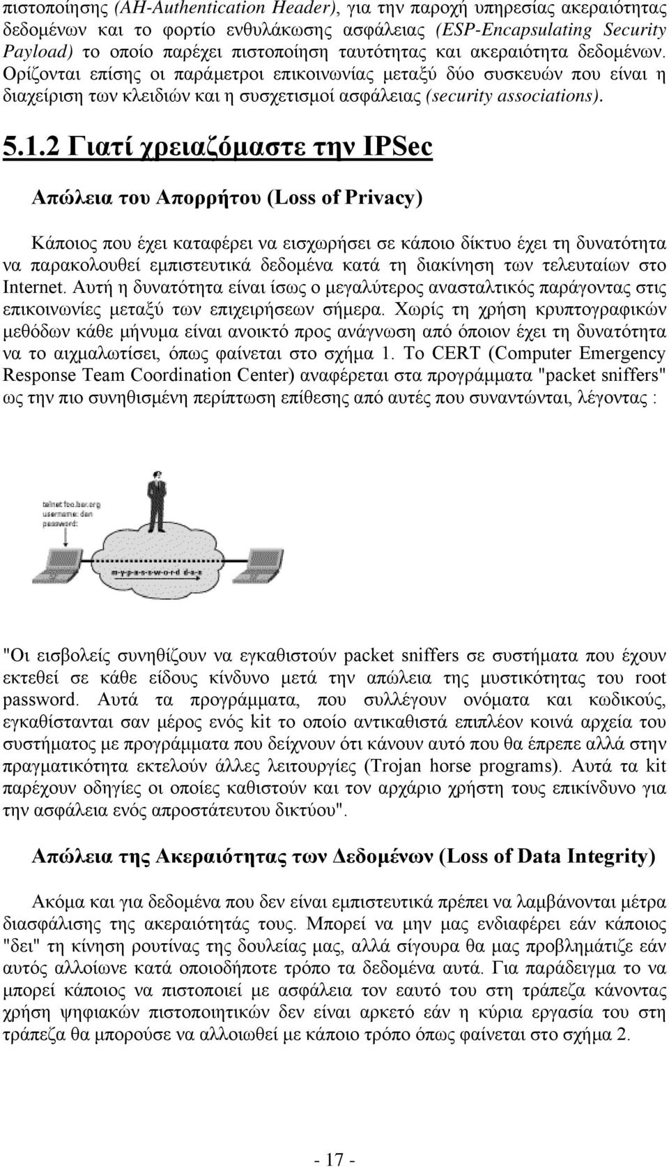 2 Γιατί χρειαζόμαστε την IPSec Απώλεια του Απορρήτου (Loss of Privacy) Κάποιος που έχει καταφέρει να εισχωρήσει σε κάποιο δίκτυο έχει τη δυνατότητα να παρακολουθεί εμπιστευτικά δεδομένα κατά τη