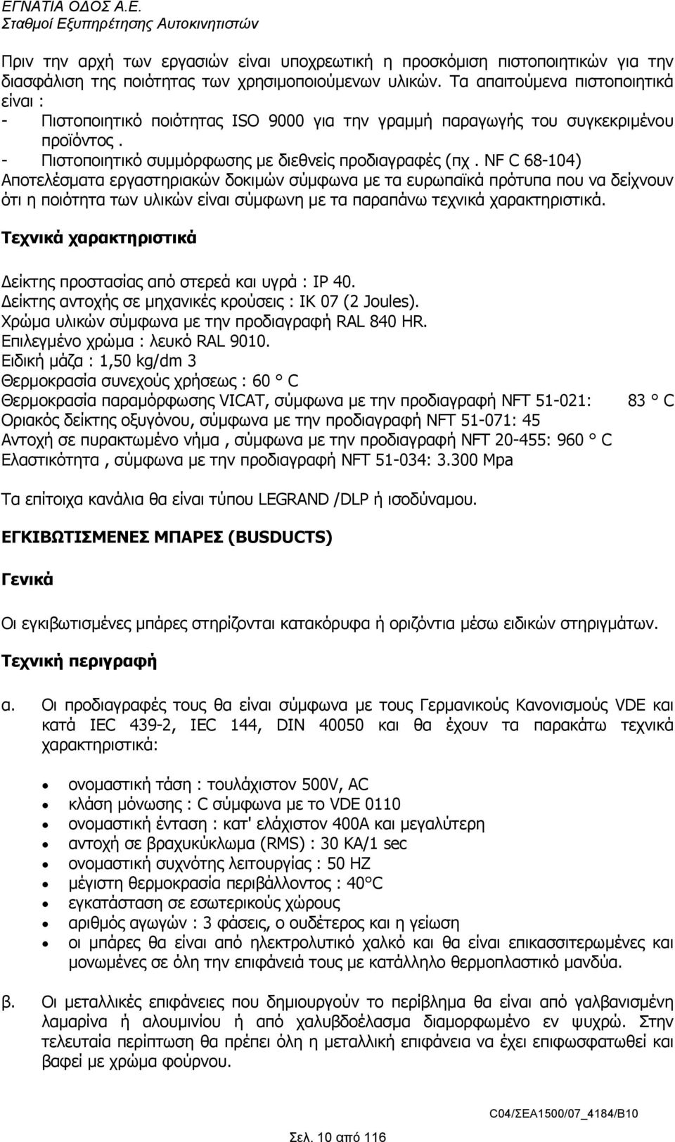 NF C 68-104) Αποτελέσµατα εργαστηριακών δοκιµών σύµφωνα µε τα ευρωπαϊκά πρότυπα που να δείχνουν ότι η ποιότητα των υλικών είναι σύµφωνη µε τα παραπάνω τεχνικά χαρακτηριστικά.