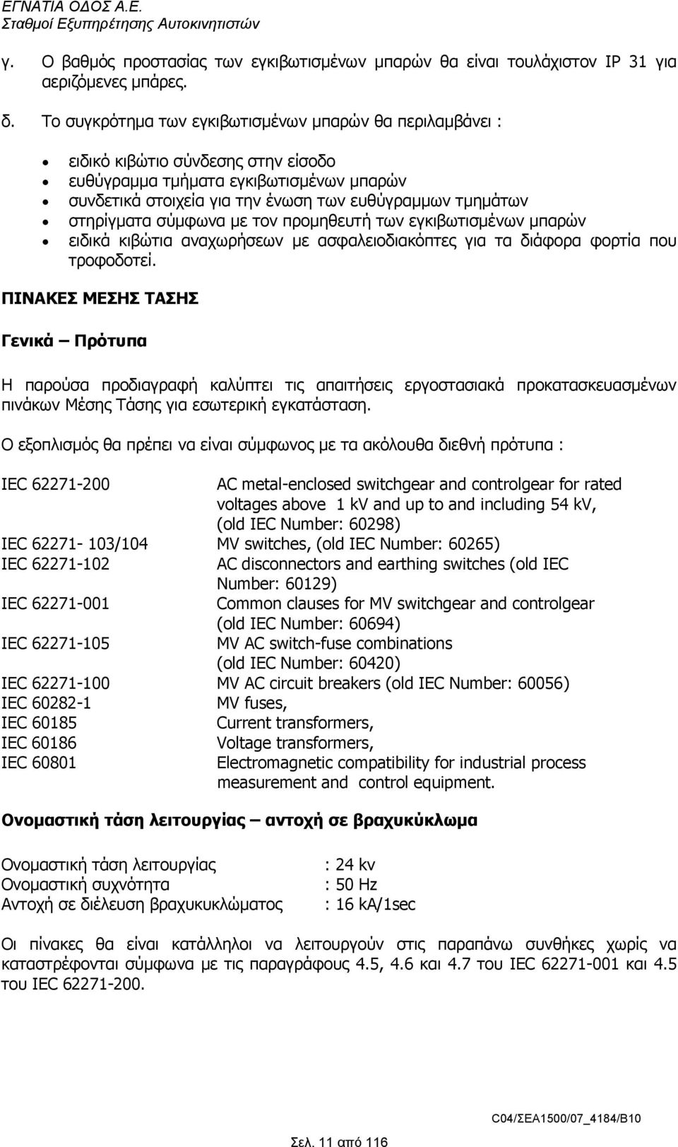 στηρίγµατα σύµφωνα µε τον προµηθευτή των εγκιβωτισµένων µπαρών ειδικά κιβώτια αναχωρήσεων µε ασφαλειοδιακόπτες για τα διάφορα φορτία που τροφοδοτεί.