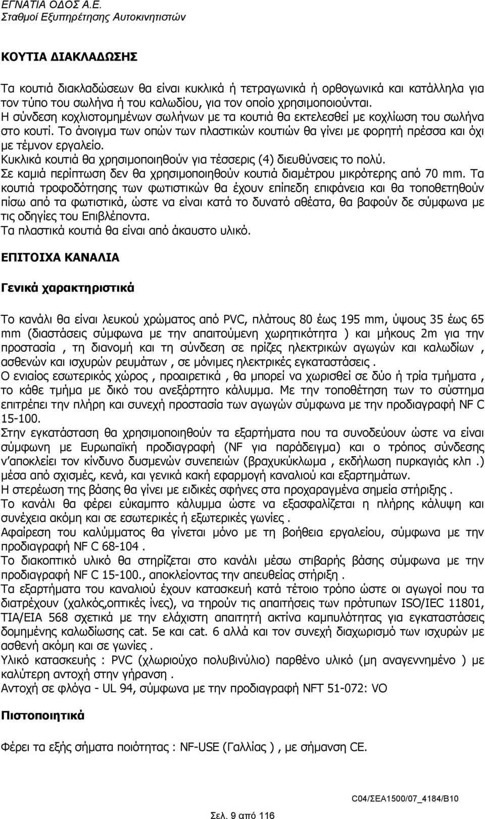 Κυκλικά κουτιά θα χρησιµοποιηθούν για τέσσερις (4) διευθύνσεις το πολύ. Σε καµιά περίπτωση δεν θα χρησιµοποιηθούν κουτιά διαµέτρου µικρότερης από 70 mm.