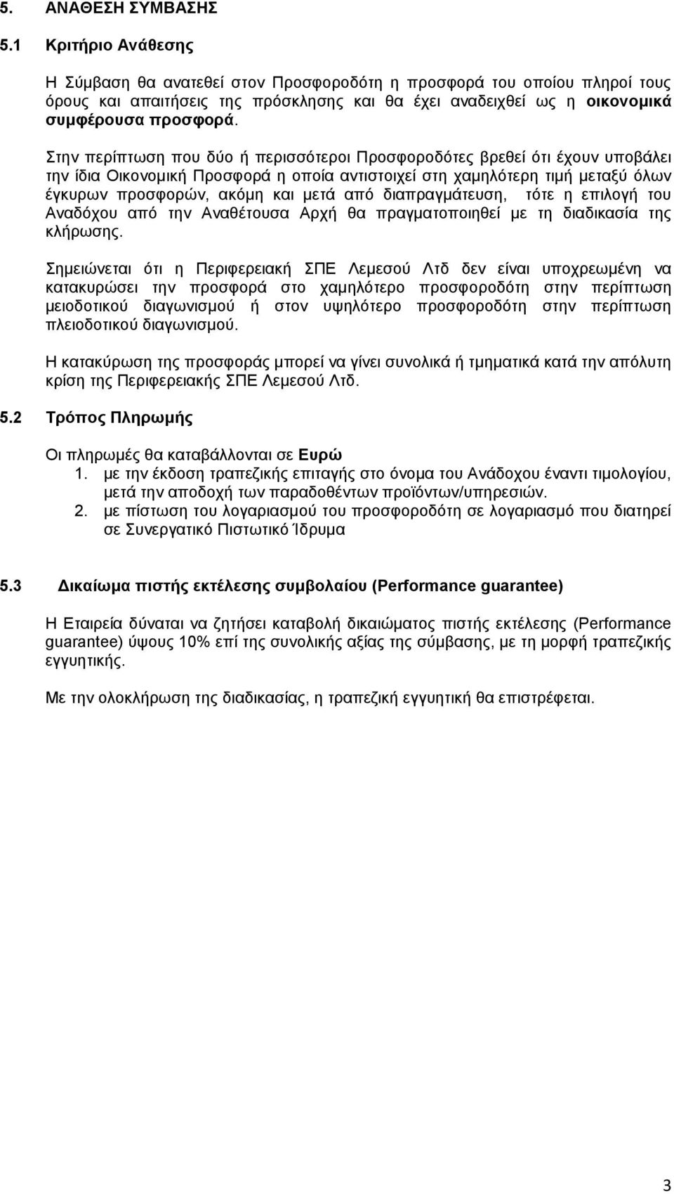 Στην περίπτωση που δύο ή περισσότεροι Προσφοροδότες βρεθεί ότι έχουν υποβάλει την ίδια Οικονομική Προσφορά η οποία αντιστοιχεί στη χαμηλότερη τιμή μεταξύ όλων έγκυρων προσφορών, ακόμη και μετά από