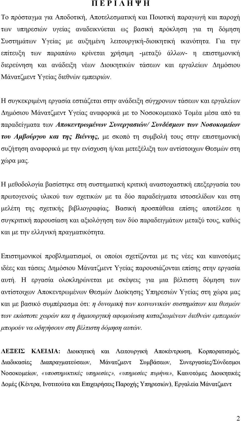 Για την επίτευξη των παραπάνω κρίνεται χρήσιµη -µεταξύ άλλων- η επιστηµονική διερεύνηση και ανάδειξη νέων ιοικητικών τάσεων και εργαλείων ηµόσιου Μάνατζµεντ Υγείας διεθνών εµπειριών.