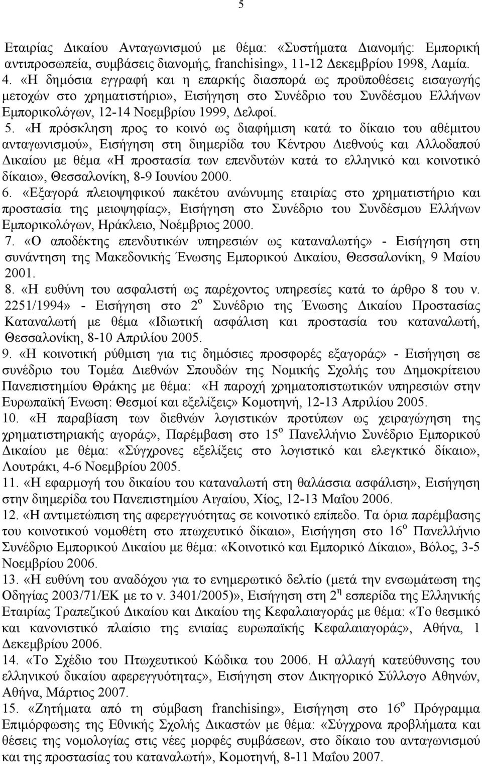 «Η πρόσκληση προς το κοινό ως διαφήµιση κατά το δίκαιο του αθέµιτου ανταγωνισµού», Εισήγηση στη διηµερίδα του Κέντρου ιεθνούς και Αλλοδαπού ικαίου µε θέµα «Η προστασία των επενδυτών κατά το ελληνικό