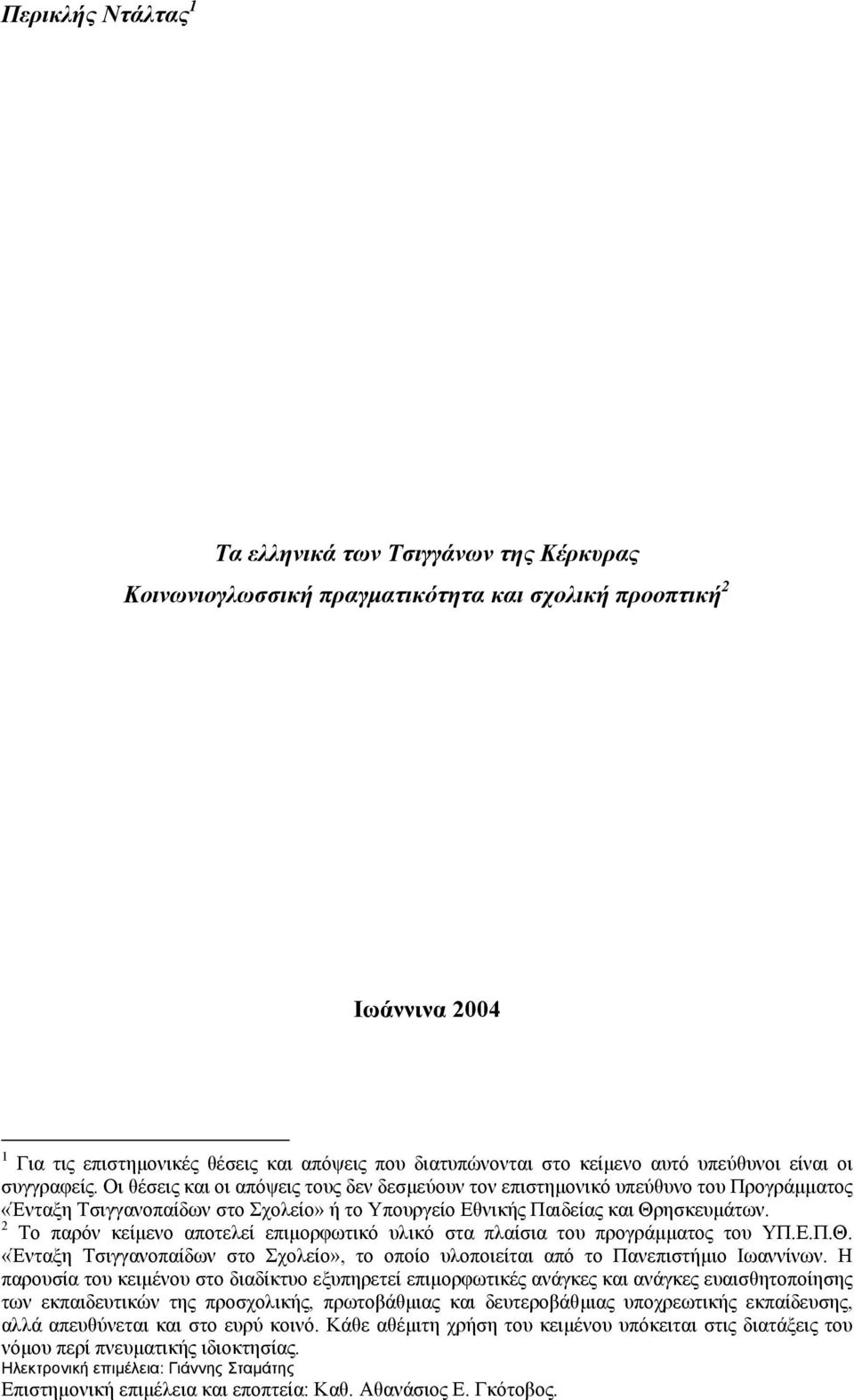 Οι θέσεις και οι απόψεις τους δεν δεσµεύουν τον επιστηµονικό υπεύθυνο του Προγράµµατος «Ένταξη Τσιγγανοπαίδων στο Σχολείο» ή το Υπουργείο Εθνικής Παιδείας και Θρησκευµάτων.