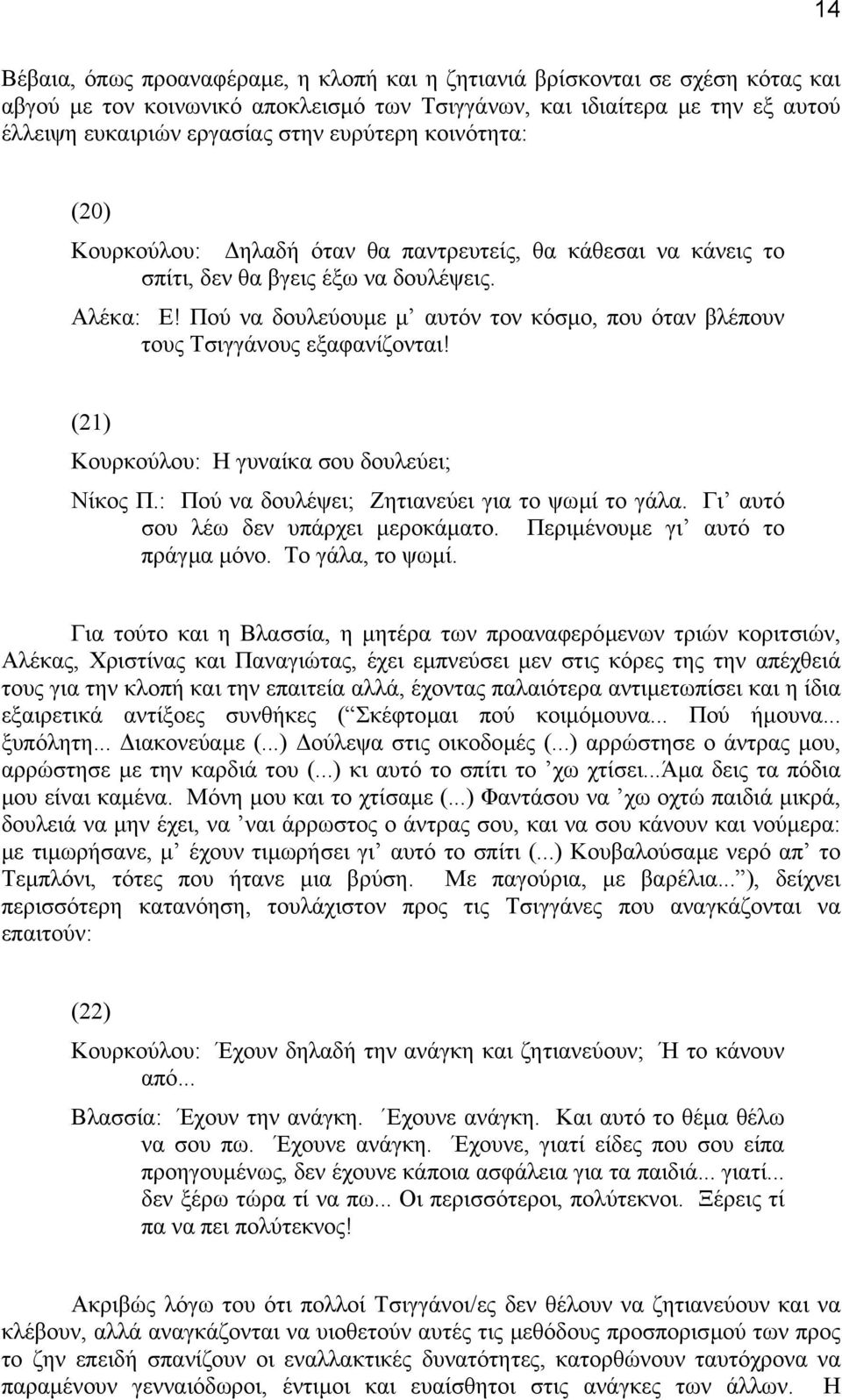 Πού να δουλεύουµε µ αυτόν τον κόσµο, που όταν βλέπουν τους Tσιγγάνους εξαφανίζονται! (21) Kουρκούλου: H γυναίκα σου δουλεύει; Nίκος Π.: Πού να δουλέψει; Zητιανεύει για το ψωµί το γάλα.