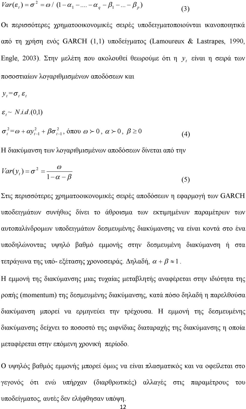 (0,1) = y, όπου 0, 0, 0 1 1 (4) Η διακύμανση των λογαριθμισμένων αποδόσεων δίνεται από την Var( y ) 1 (5) Στις περισσότερες χρηματοοικονομικές σειρές αποδόσεων η εφαρμογή των GARCH υποδειγμάτων