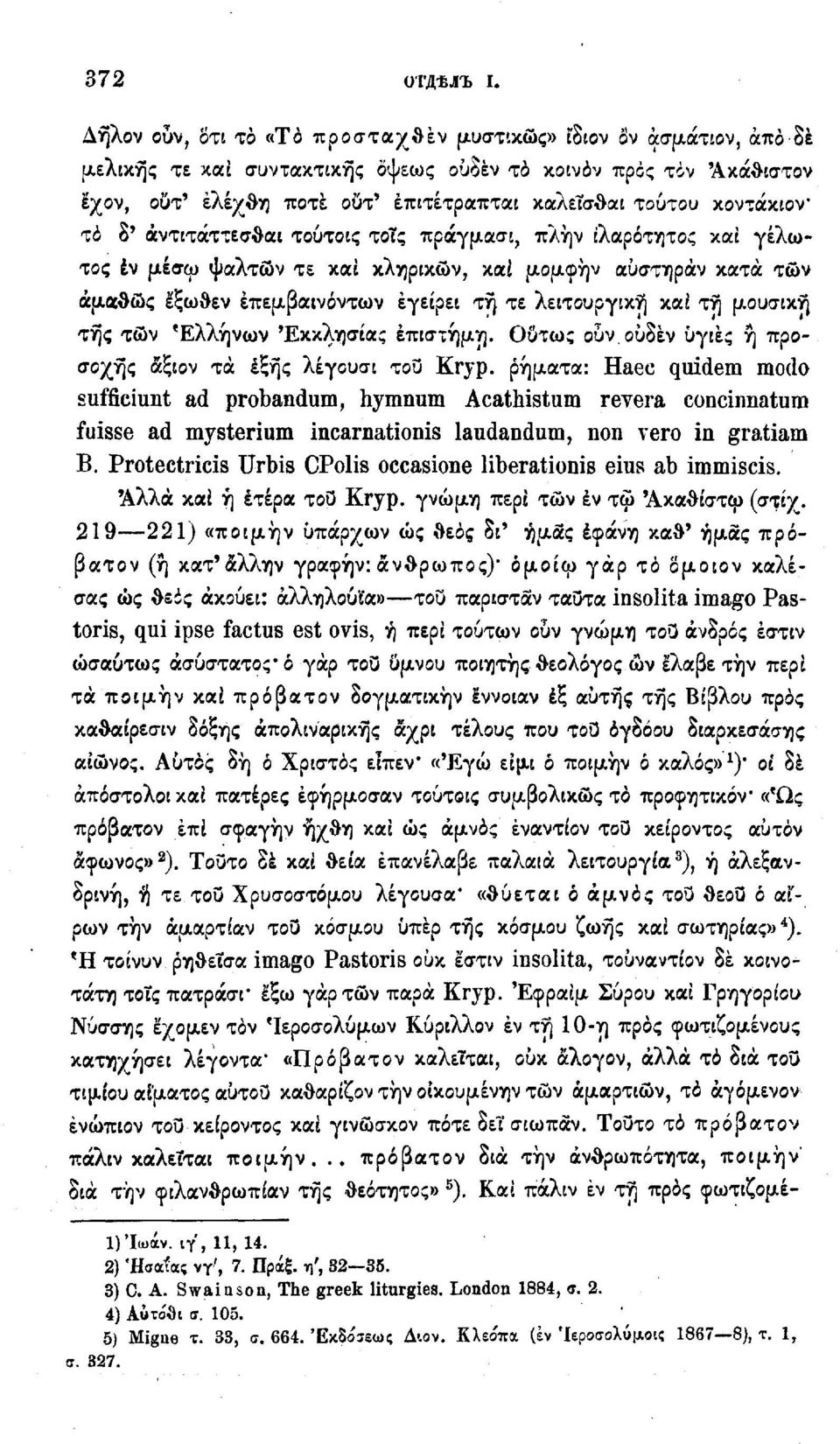 κοντάκιον το δ' άντιτάττεσθαι τούτοις τοις πράγμασι, πλην ίλαρότητος και γέλωτος έν μέσω ψαλτών τε και κληρικών, καί μομφήν αύστηράν κατά των άμαθώς έξωθεν έπεμβαινόντων εγείρει τη τε λειτουργική και