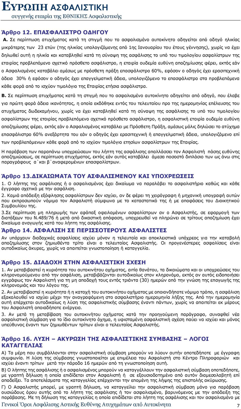 έχει δηλωθεί αυτή η ηλικία και καταβληθεί κατά τη σύναψη της ασφάλισης το υπό του τιμολογίου ασφαλίστρων της εταιρίας προβλεπόμενο σχετικό πρόσθετο ασφάλιστρο, η εταιρία ουδεμία ευθύνη αποζημίωσης