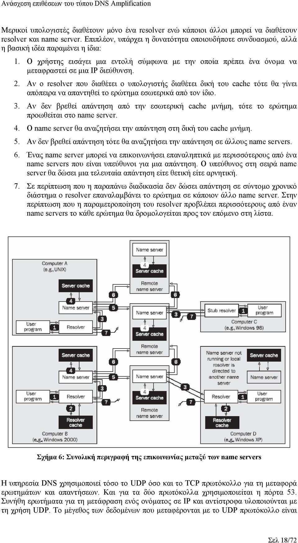 2. Αν ο resolver που διαθέτει ο υπολογιστής διαθέτει δική του cache τότε θα γίνει απόπειρα να απαντηθεί το ερώτηµα εσωτερικά από τον ίδιο. 3.