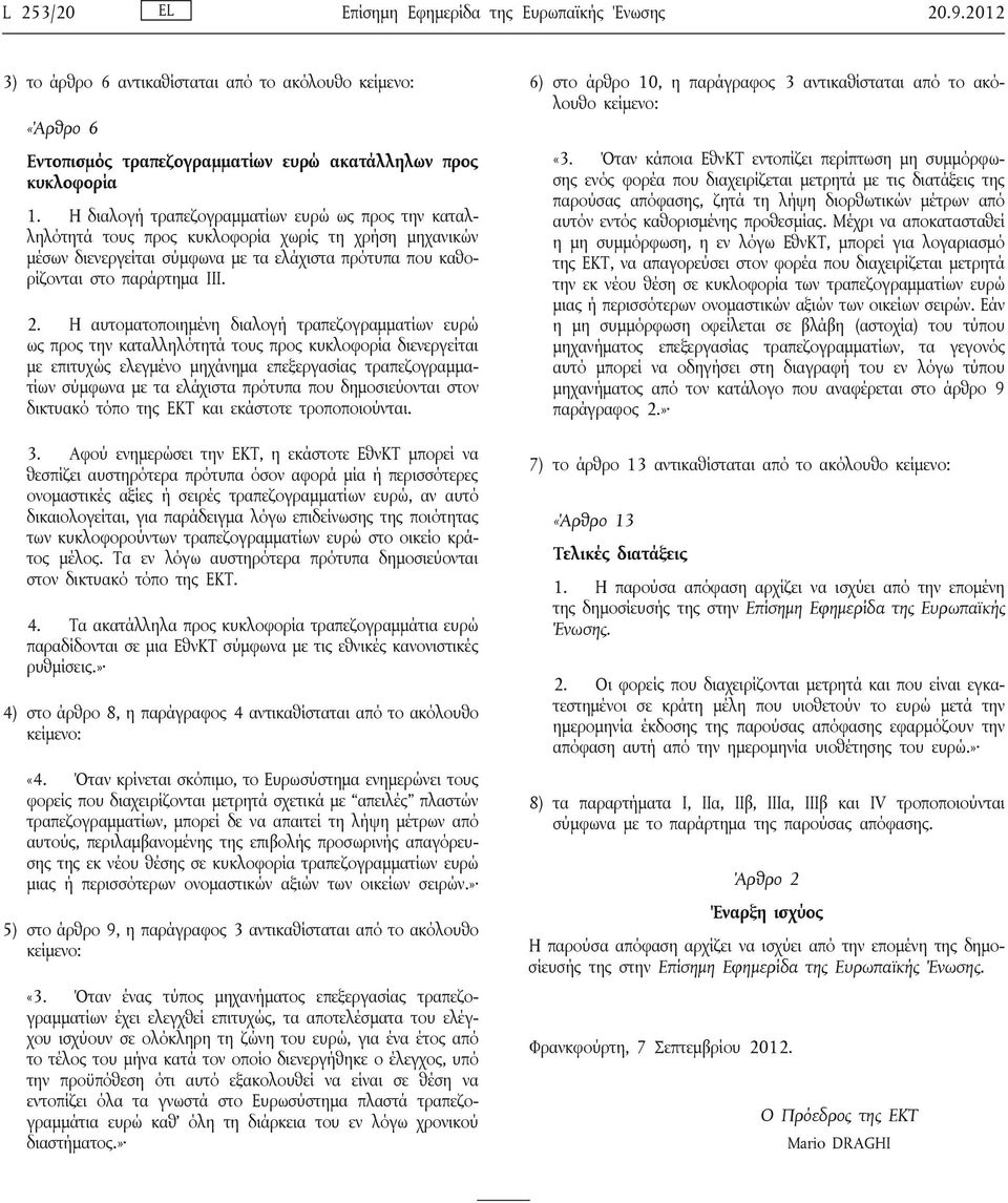 Η αυτοματοποιημένη διαλογή τραπεζογραμματίων ευρώ ως προς την καταλληλότητά τους προς κυκλοφορία διενεργείται με επιτυχώς ελεγμένο μηχάνημα επεξεργασίας τραπεζογραμματίων σύμφωνα με τα ελάχιστα