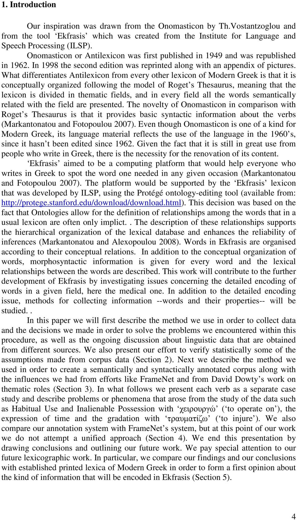 What differentiates Antilexicon from every other lexicon of Modern Greek is that it is conceptually organized following the model of Roget s Thesaurus, meaning that the lexicon is divided in thematic