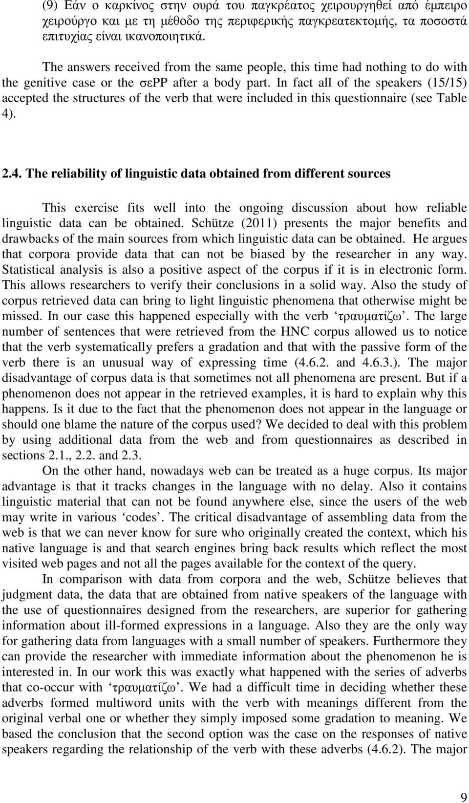 In fact all of the speakers (15/15) accepted the structures of the verb that were included in this questionnaire (see Table 4)