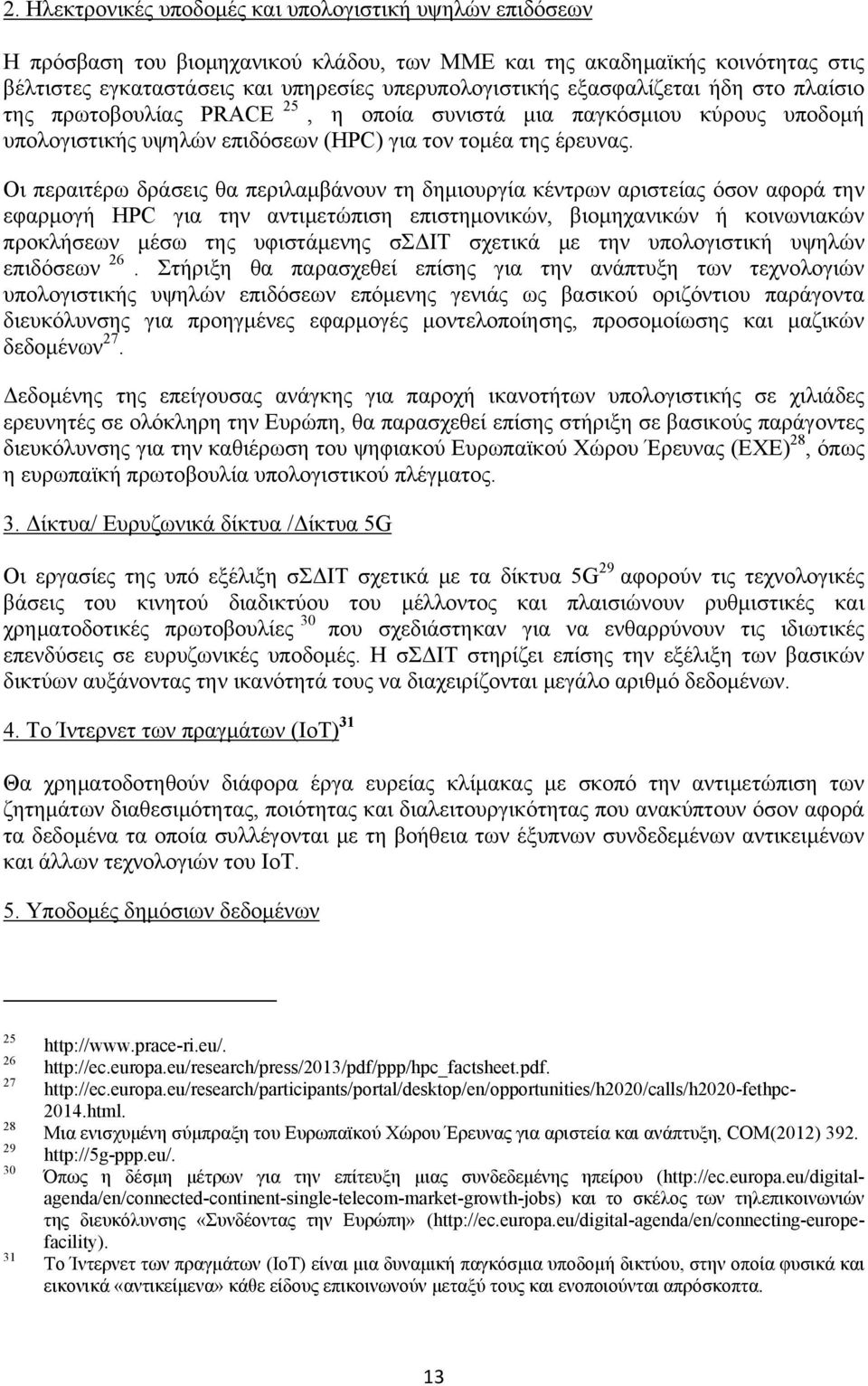 Οι περαιτέρω δράσεις θα περιλαμβάνουν τη δημιουργία κέντρων αριστείας όσον αφορά την εφαρμογή HPC για την αντιμετώπιση επιστημονικών, βιομηχανικών ή κοινωνιακών προκλήσεων μέσω της υφιστάμενης σσδιτ