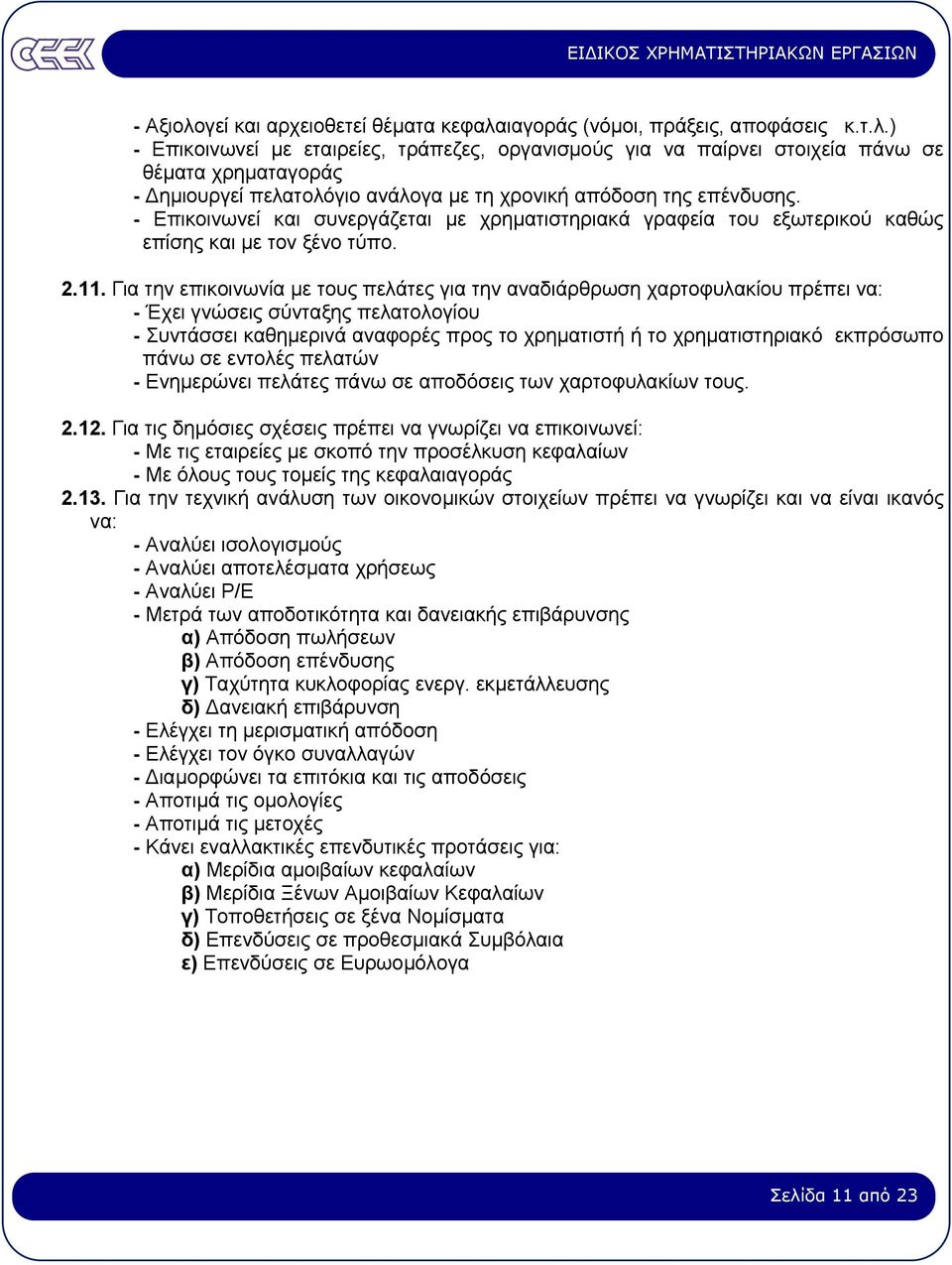 Για την επικοινωνία µε τους πελάτες για την αναδιάρθρωση χαρτοφυλακίου πρέπει να: - Έχει γνώσεις σύνταξης πελατολογίου - Συντάσσει καθηµερινά αναφορές προς το χρηµατιστή ή το χρηµατιστηριακό