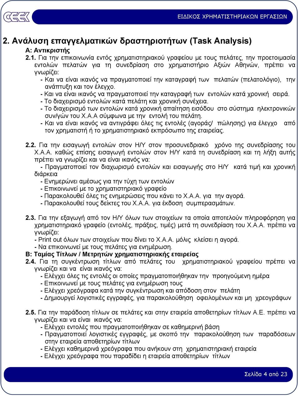 πραγµατοποιεί την καταγραφή των πελατών (πελατολόγιο), την ανάπτυξη και τον έλεγχο. - Και να είναι ικανός να πραγµατοποιεί την καταγραφή των εντολών κατά χρονική σειρά.