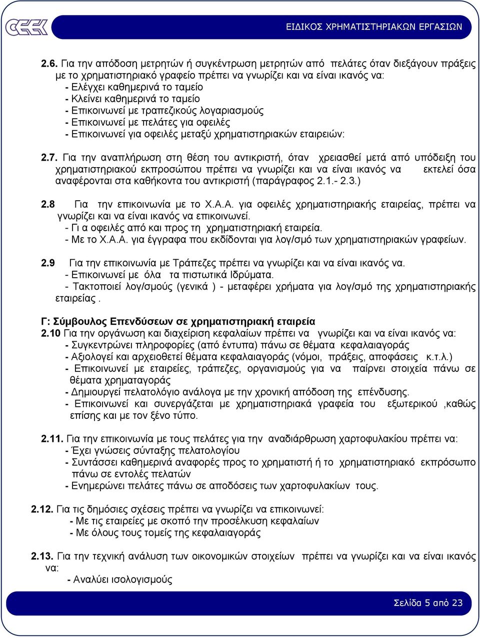 Για την αναπλήρωση στη θέση του αντικριστή, όταν χρειασθεί µετά από υπόδειξη του χρηµατιστηριακού εκπροσώπου πρέπει να γνωρίζει και να είναι ικανός να εκτελεί όσα αναφέρονται στα καθήκοντα του