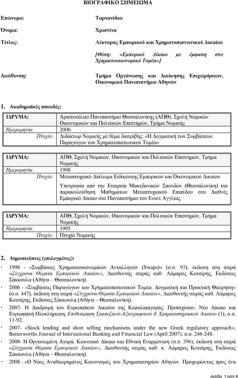 Ακαδημαϊκές σπουδές: ΙΔΡΥΜΑ: Ημερομηνία: 2006 Πτυχίο: Αριστοτέλειο Πανεπιστήμιο Θεσσαλονίκης (ΑΠΘ), Σχολή Νομικών Οικονομικών και Πολιτικών Επιστημών, Τμήμα Νομικής Διδάκτωρ Νομικής με θέμα