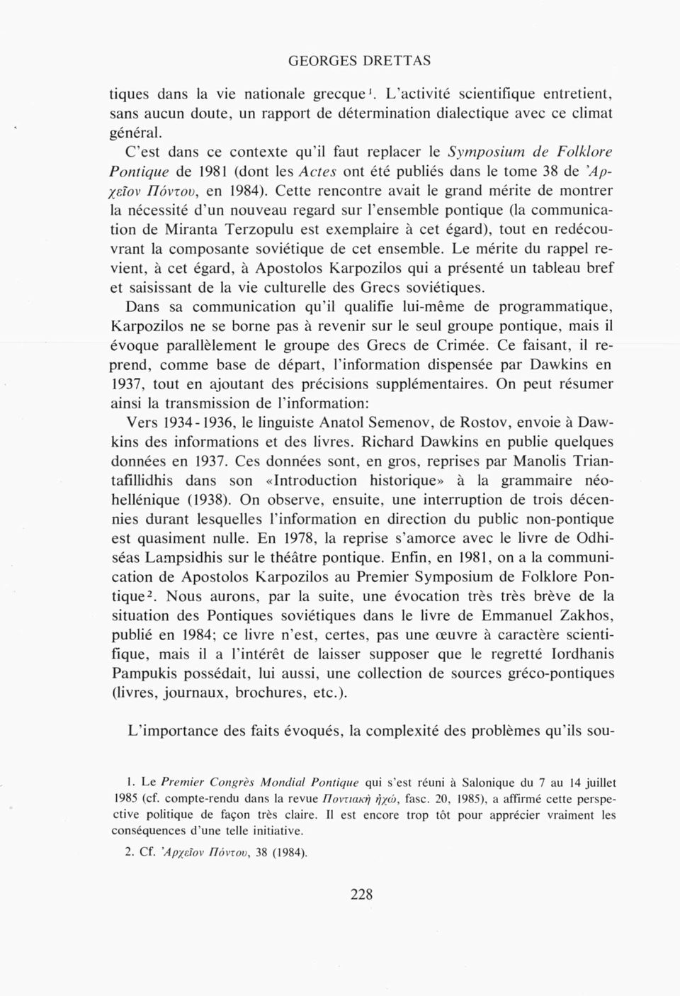 Cette rencontre avait le grand mérite de montrer la nécessité d un nouveau regard sur l ensemble pontique (la communication de Miranta Terzopulu est exemplaire à cet égard), tout en redécouvrant la