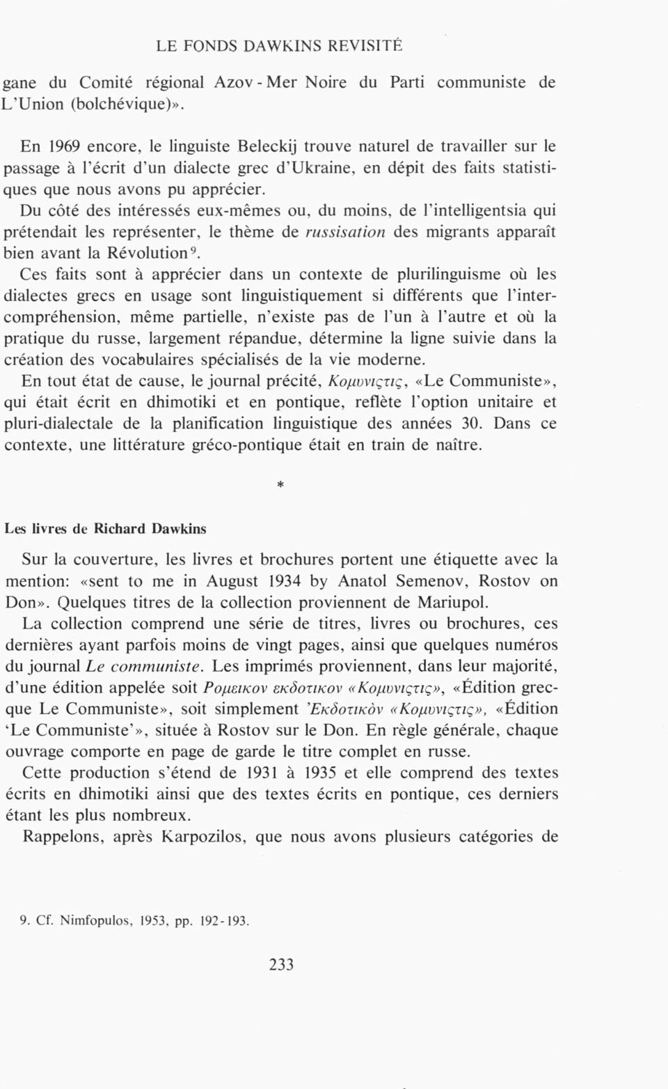 Du côté des intéressés eux-mêmes ou, du moins, de l intelligentsia qui prétendait les représenter, le thème de russisation des migrants apparaît bien avant la Révolution9.